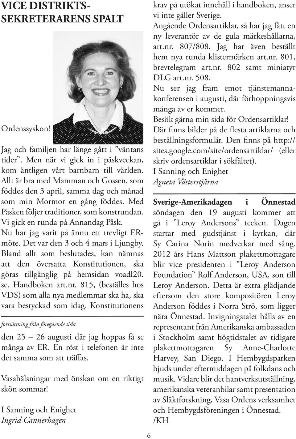 Nu har jag varit på ännu ett trevligt ERmöte. Det var den 3 och 4 mars i Ljungby. Bland allt som beslutades, kan nämnas att den översatta Konstitutionen, ska göras tillgänglig på hemsidan voadl20. se.