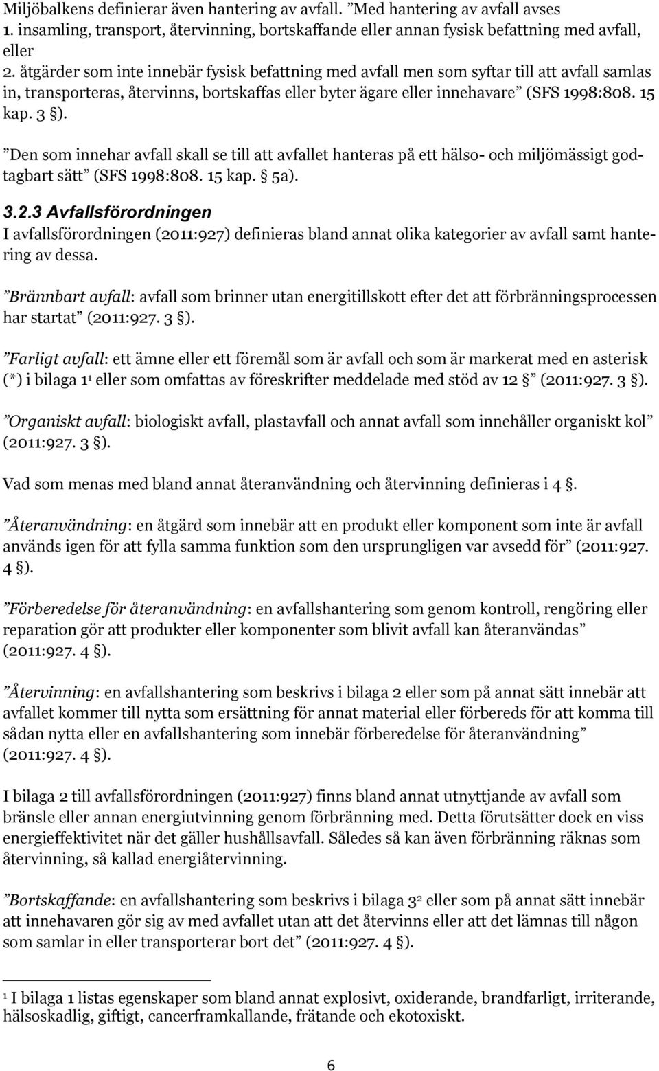 Den som innehar avfall skall se till att avfallet hanteras på ett hälso- och miljömässigt godtagbart sätt (SFS 1998:808. 15 kap. 5a). 3.2.