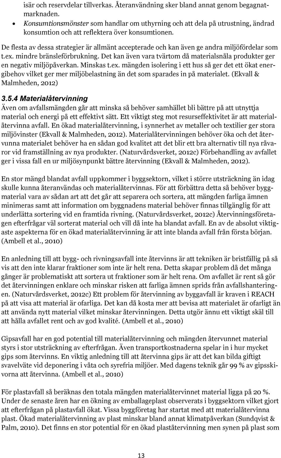 De flesta av dessa strategier är allmänt accepterade och kan även ge andra miljöfördelar som t.ex. mindre bränsleförbrukning.