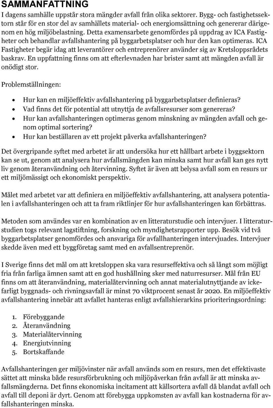 Detta examensarbete genomfördes på uppdrag av ICA Fastigheter och behandlar avfallshantering på byggarbetsplatser och hur den kan optimeras.