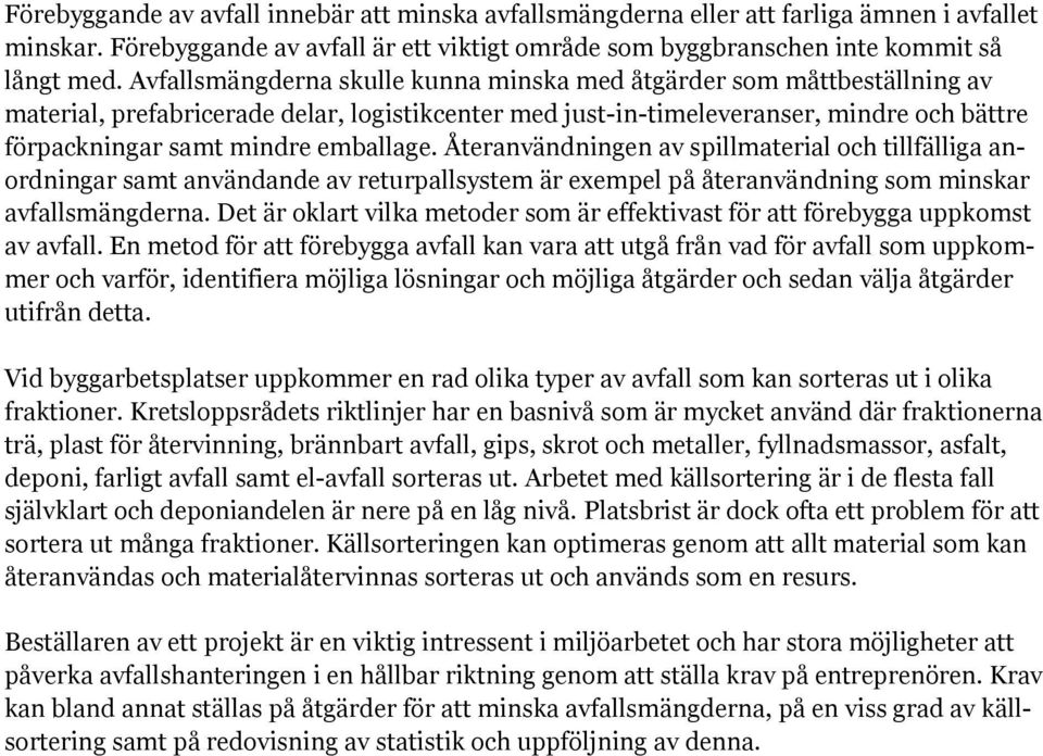 emballage. Återanvändningen av spillmaterial och tillfälliga anordningar samt användande av returpallsystem är exempel på återanvändning som minskar avfallsmängderna.