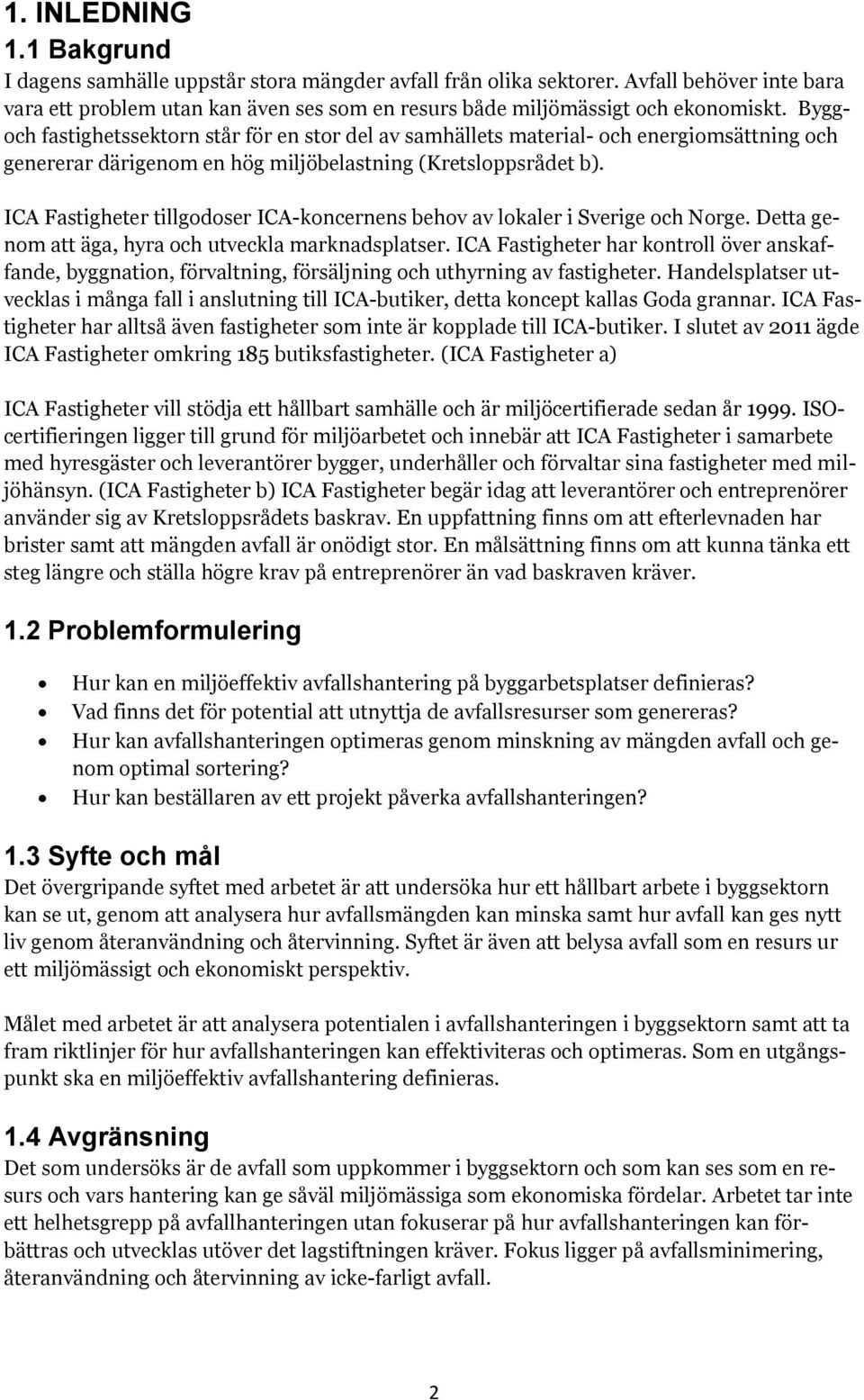 Byggoch fastighetssektorn står för en stor del av samhällets material- och energiomsättning och genererar därigenom en hög miljöbelastning (Kretsloppsrådet b).