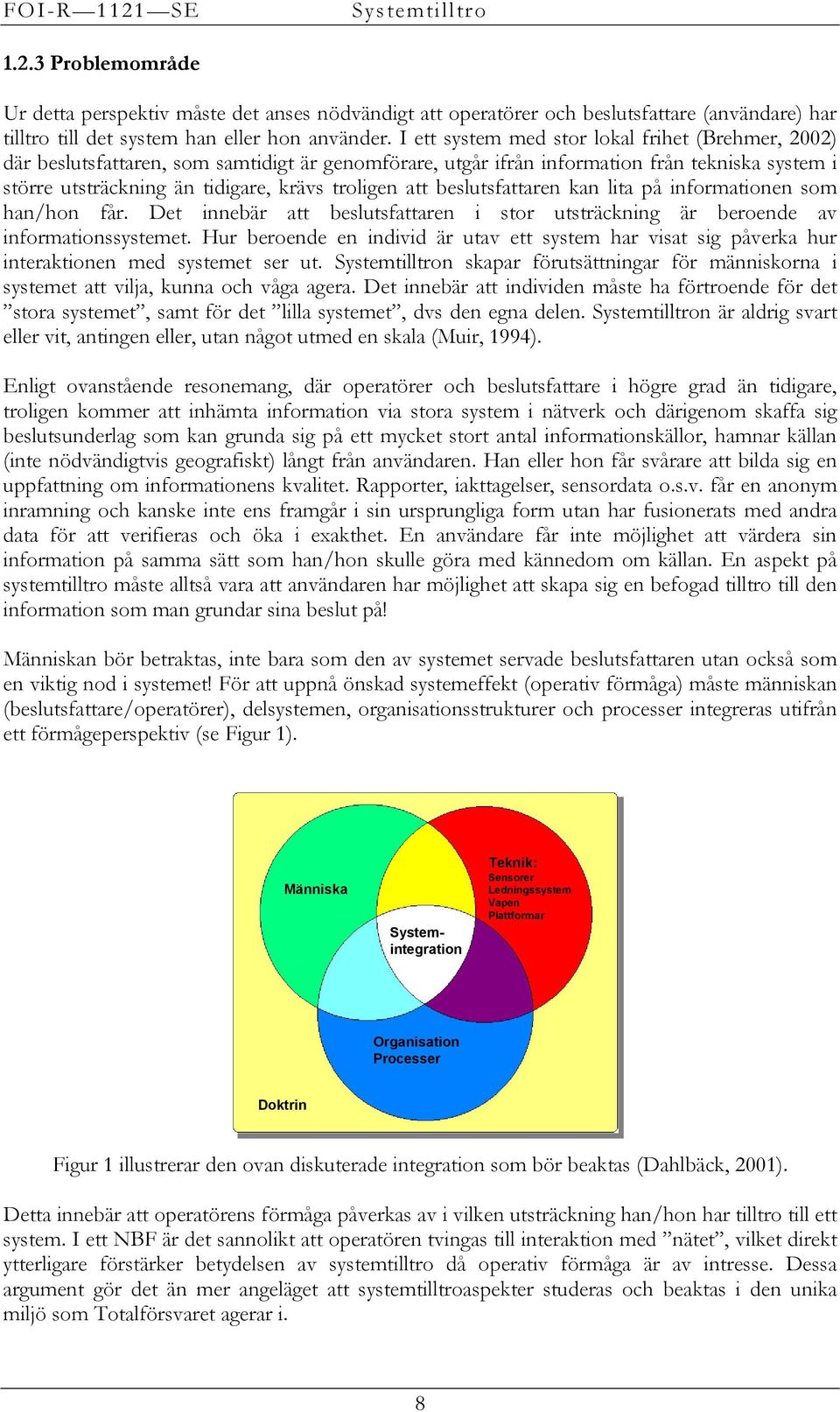 att beslutsfattaren kan lita på informationen som han/hon får. Det innebär att beslutsfattaren i stor utsträckning är beroende av informationssystemet.