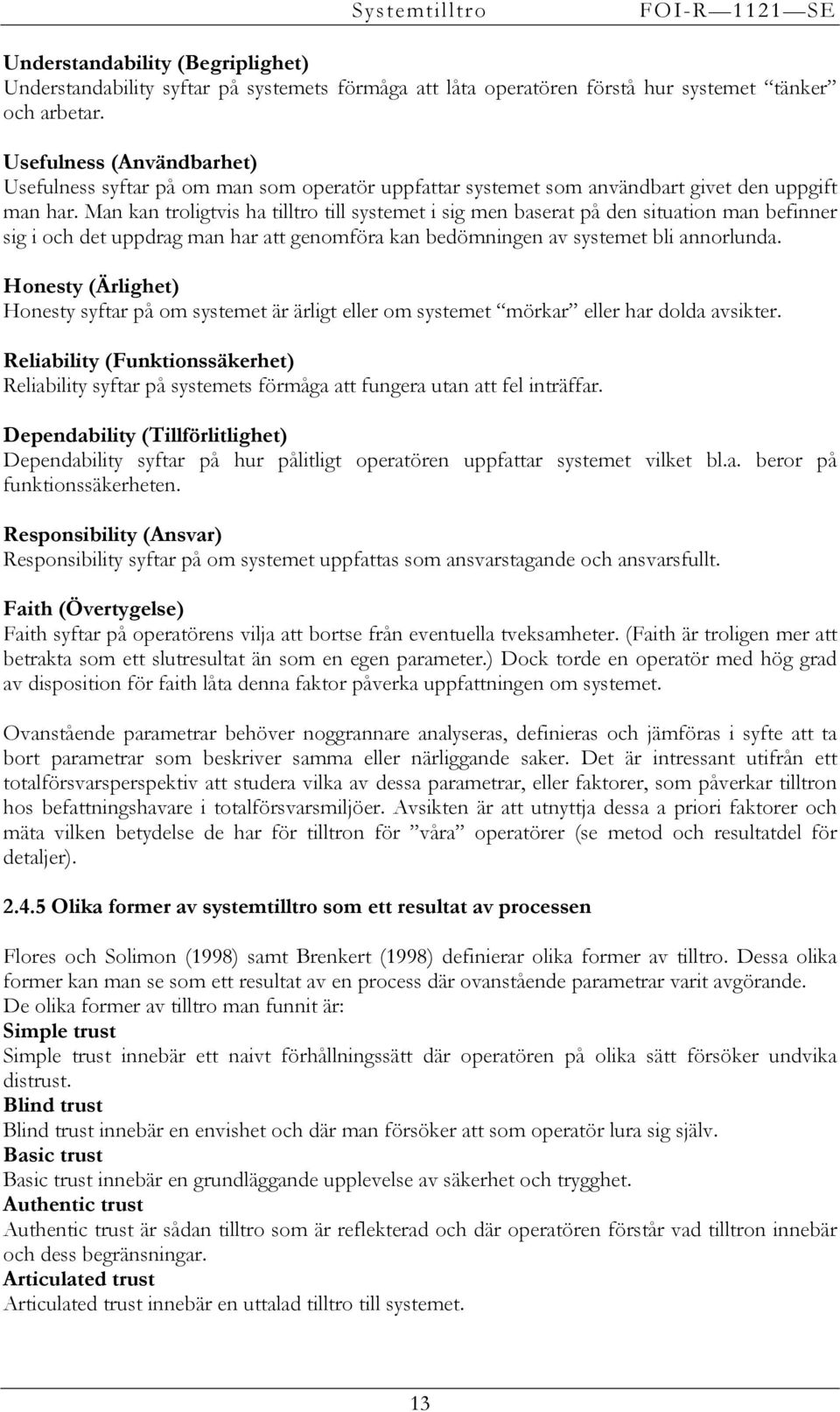 Man kan troligtvis ha tilltro till systemet i sig men baserat på den situation man befinner sig i och det uppdrag man har att genomföra kan bedömningen av systemet bli annorlunda.