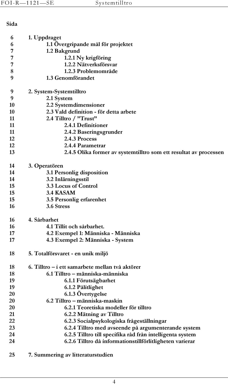 4.2 Baseringsgrunder 2.4.3 Process 2.4.4 Parametrar 2.4.5 Olika former av systemtilltro som ett resultat av processen 3. Operatören 3.1 Personlig disposition 3.2 Inlärningsstil 3.3 Locus of Control 3.