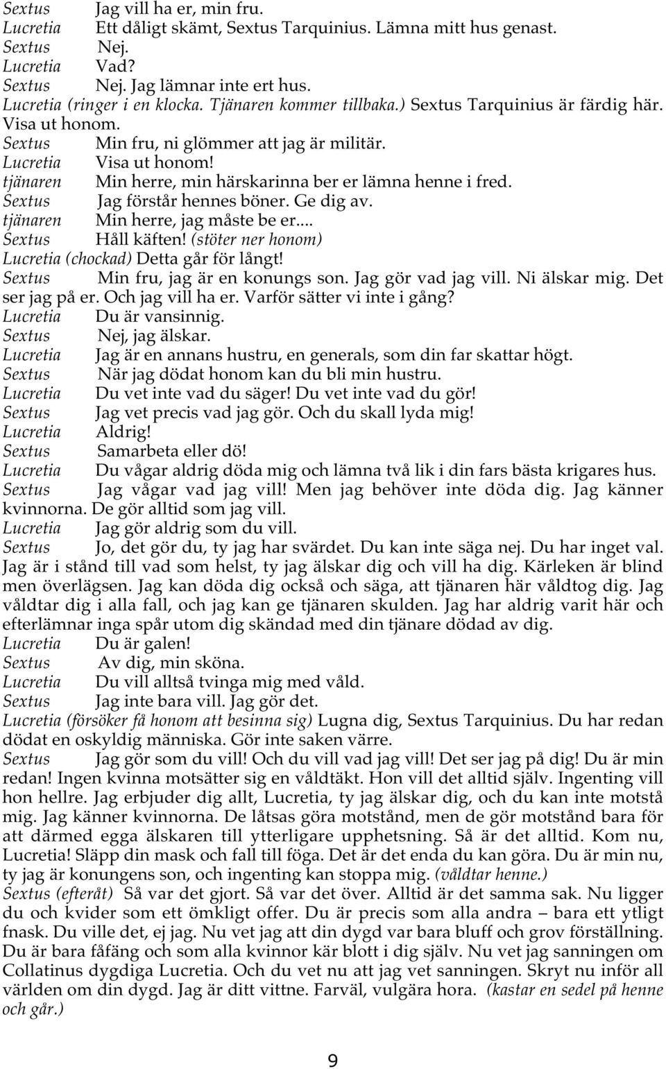 tjänaren Min herre, min härskarinna ber er lämna henne i fred. Sextus Jag förstår hennes böner. Ge dig av. tjänaren Min herre, jag måste be er... Sextus Håll käften!