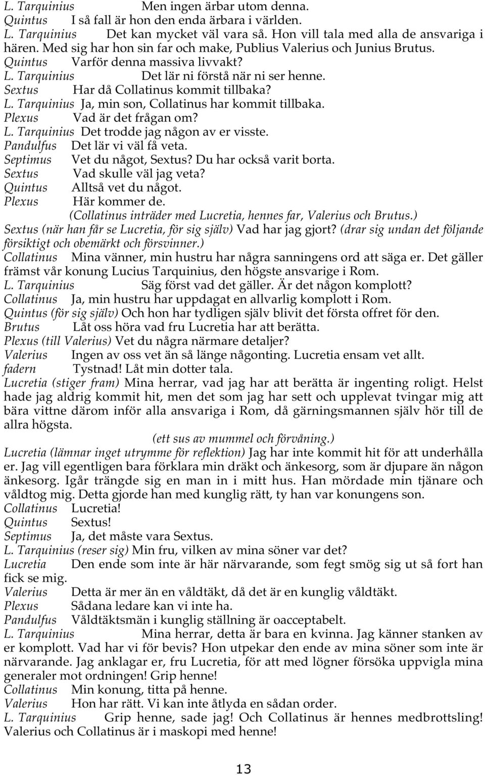 L. Tarquinius Ja, min son, Collatinus har kommit tillbaka. Plexus Vad är det frågan om? L. Tarquinius Det trodde jag någon av er visste. Pandulfus Det lär vi väl få veta.