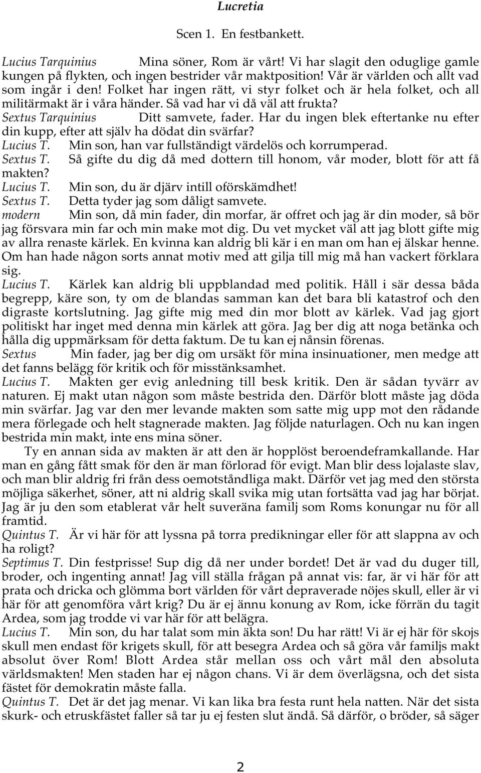 Sextus Tarquinius Ditt samvete, fader. Har du ingen blek eftertanke nu efter din kupp, efter att själv ha dödat din svärfar? Lucius T. Min son, han var fullständigt värdelös och korrumperad. Sextus T.