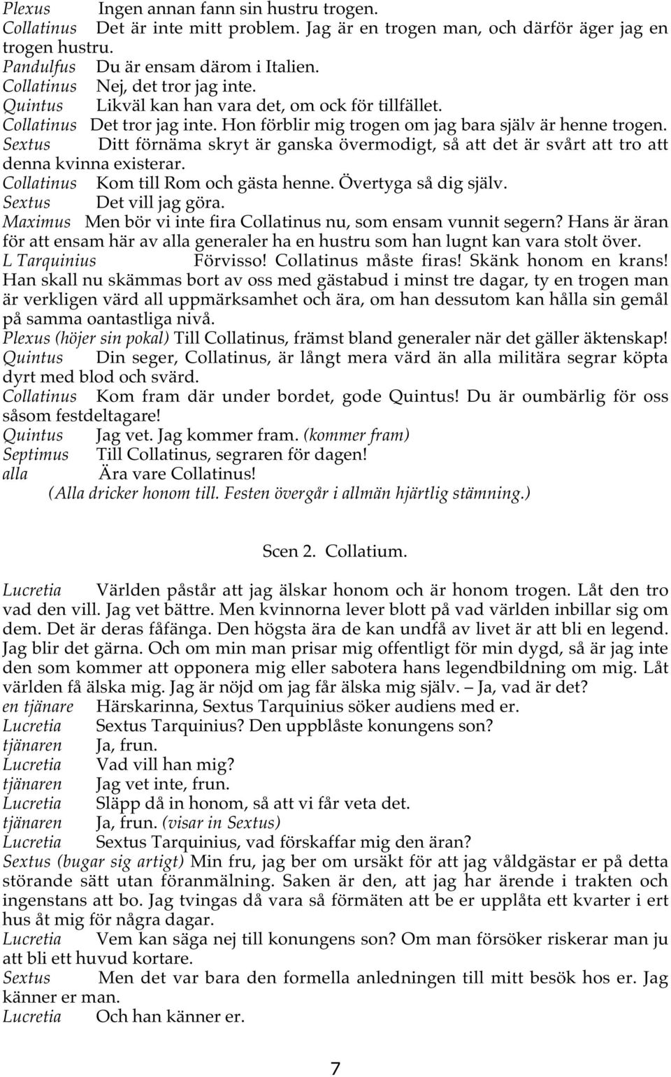 Sextus Ditt förnäma skryt är ganska övermodigt, så att det är svårt att tro att denna kvinna existerar. Collatinus Kom till Rom och gästa henne. Övertyga så dig själv. Sextus Det vill jag göra.