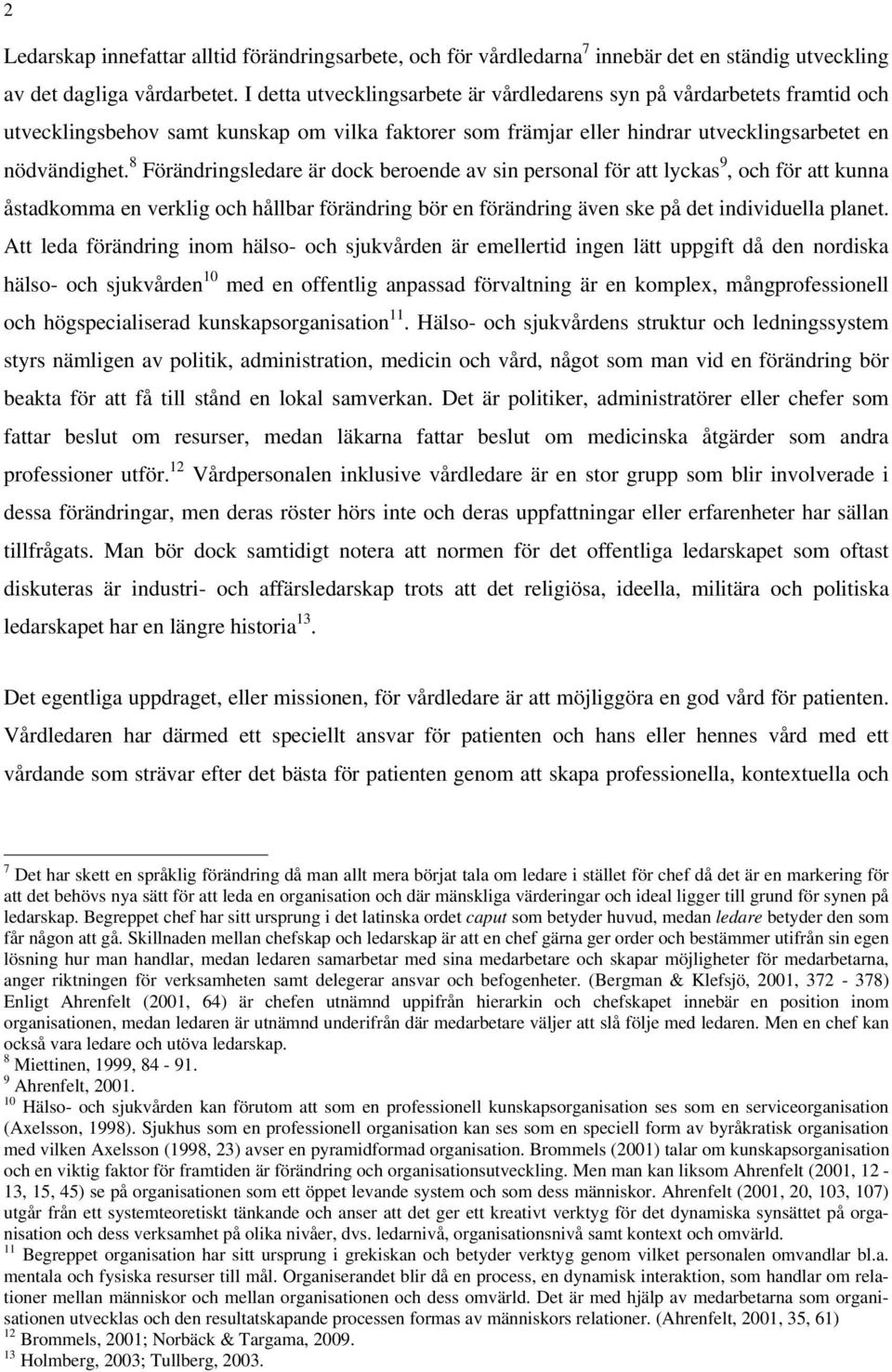 8 Förändringsledare är dock beroende av sin personal för att lyckas 9, och för att kunna åstadkomma en verklig och hållbar förändring bör en förändring även ske på det individuella planet.