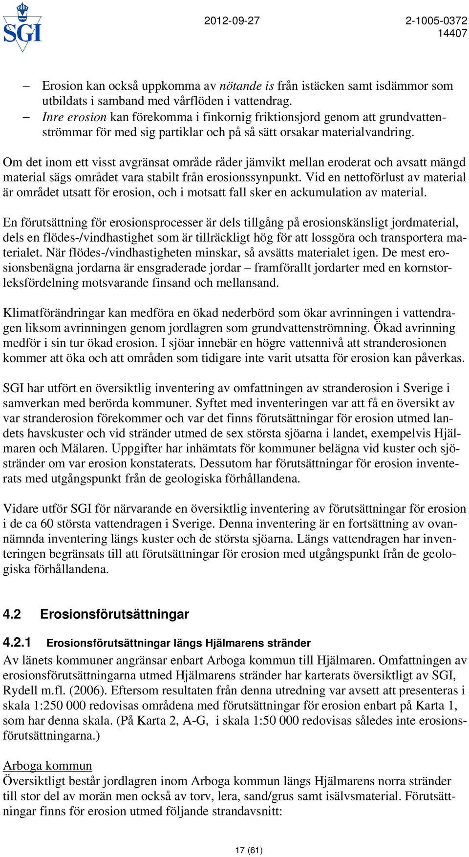 Om det inom ett visst avgränsat område råder jämvikt mellan eroderat och avsatt mängd material sägs området vara stabilt från erosionssynpunkt.