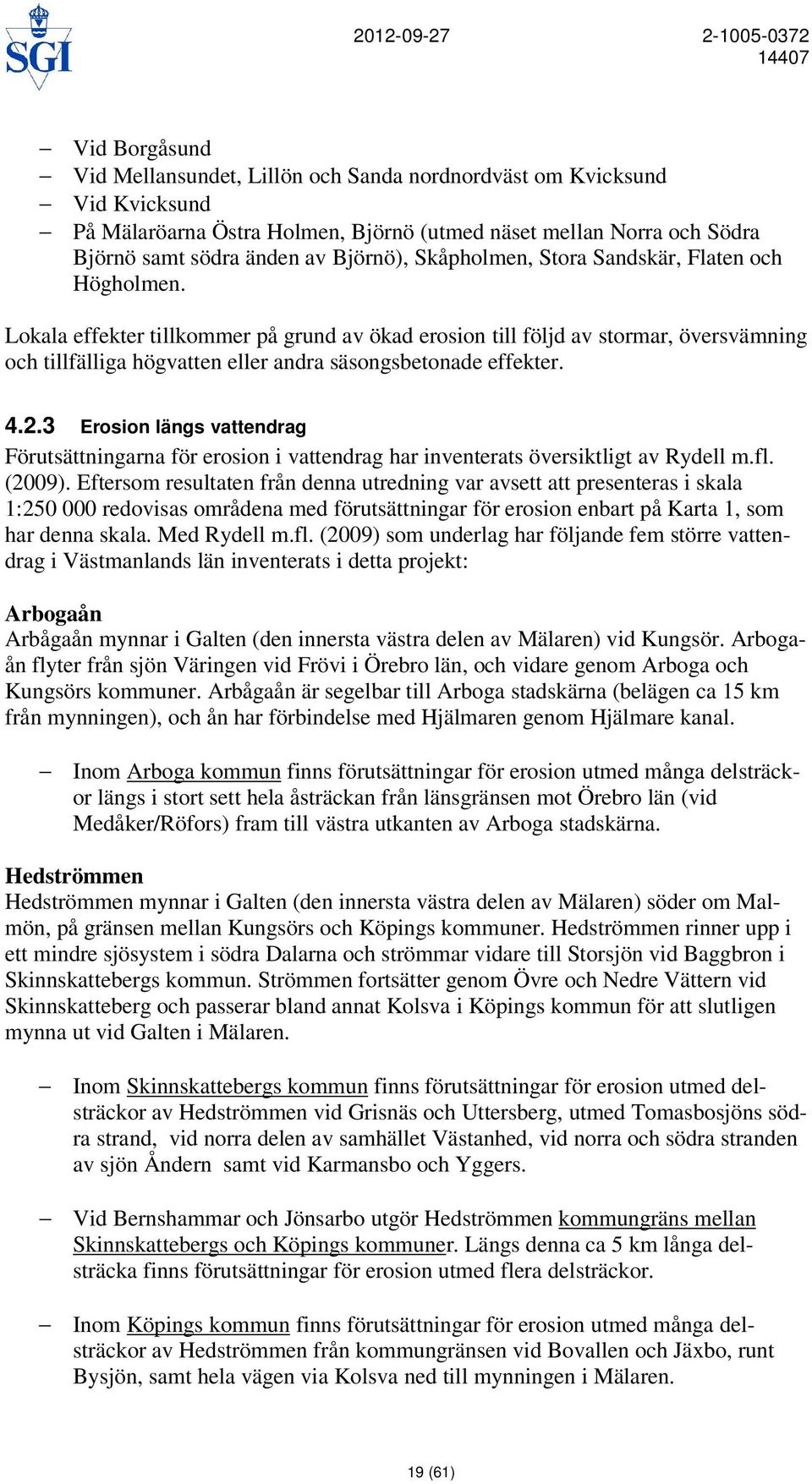 Lokala effekter tillkommer på grund av ökad erosion till följd av stormar, översvämning och tillfälliga högvatten eller andra säsongsbetonade effekter. 4.2.