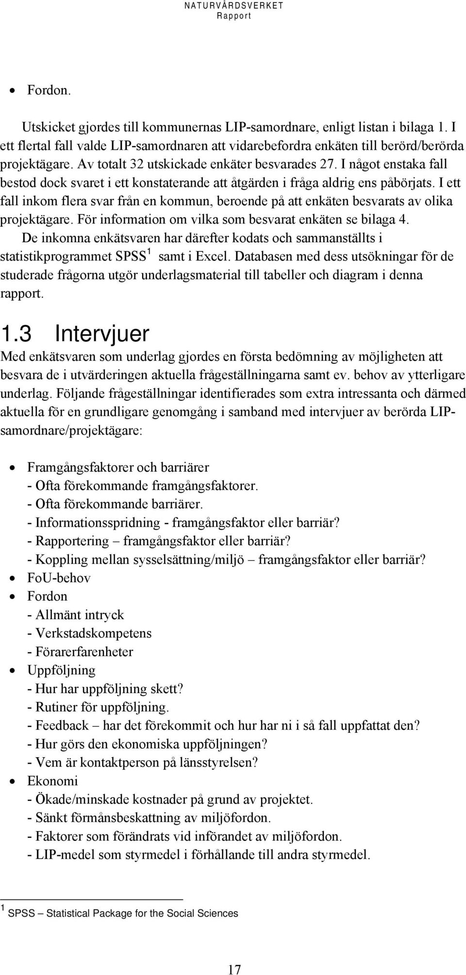 I ett fall inkom flera svar från en kommun, beroende på att enkäten besvarats av olika projektägare. För information om vilka som besvarat enkäten se bilaga 4.