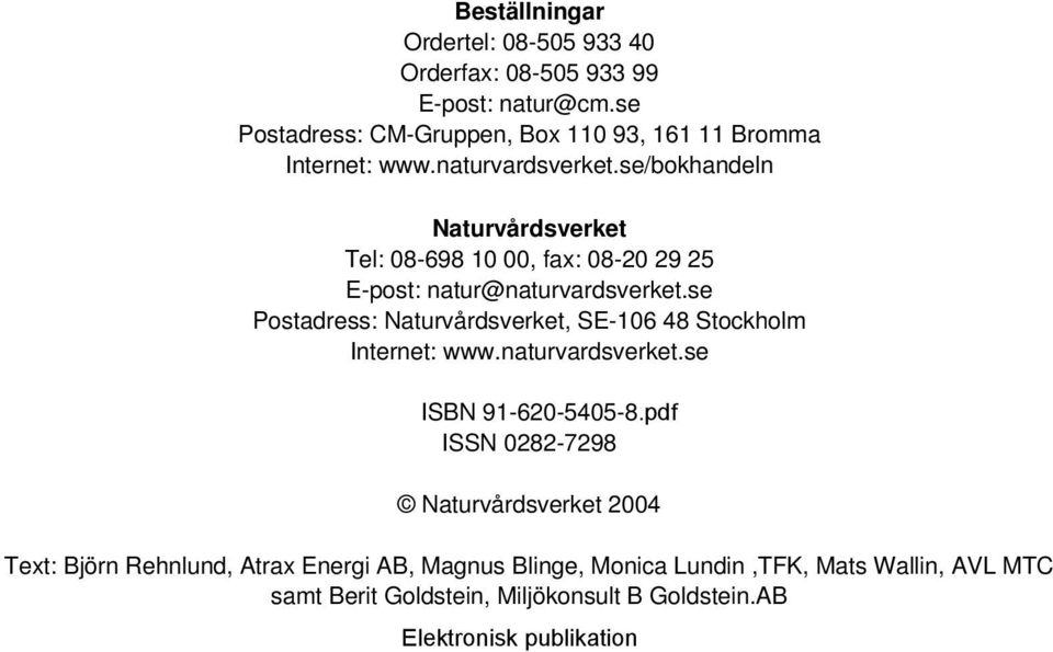 se/bokhandeln Naturvårdsverket Tel: 08-698 10 00, fax: 08-20 29 25 E-post: natur@naturvardsverket.