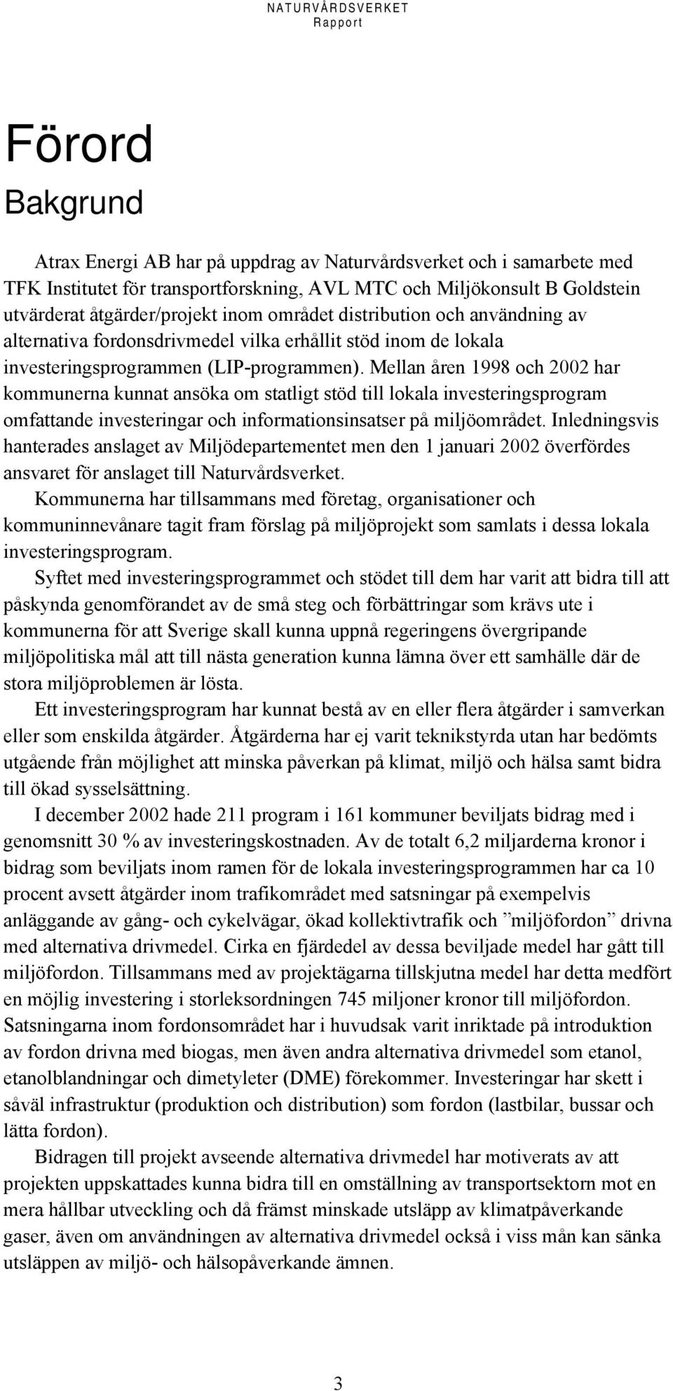 Mellan åren 1998 och 2002 har kommunerna kunnat ansöka om statligt stöd till lokala investeringsprogram omfattande investeringar och informationsinsatser på miljöområdet.