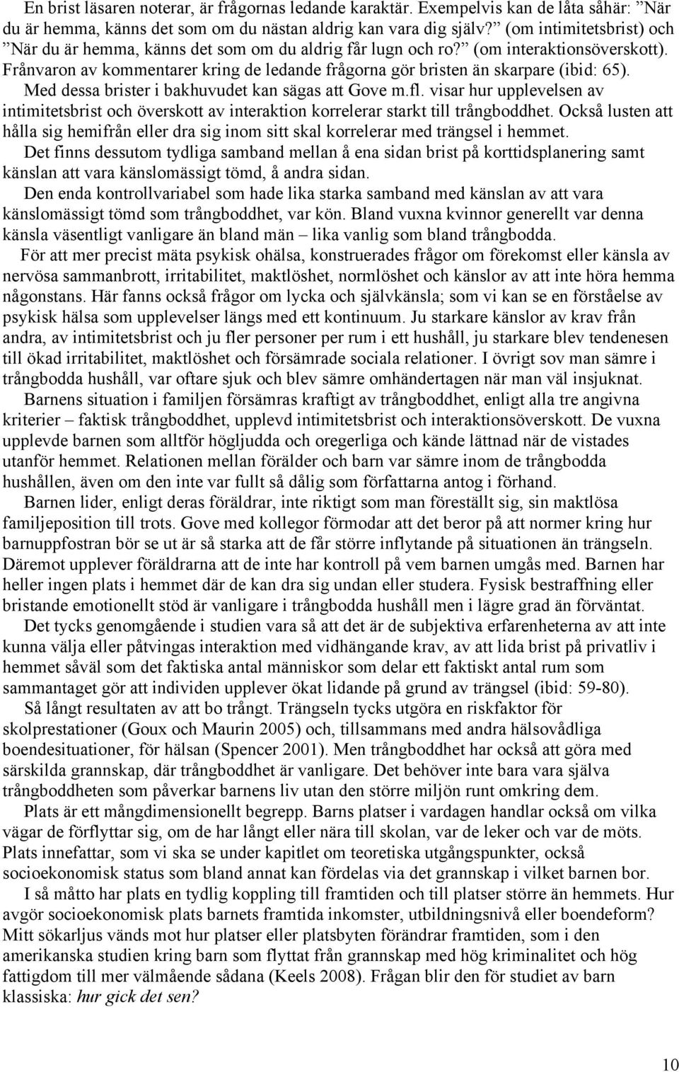 Med dessa brister i bakhuvudet kan sägas att Gove m.fl. visar hur upplevelsen av intimitetsbrist och överskott av interaktion korrelerar starkt till trångboddhet.