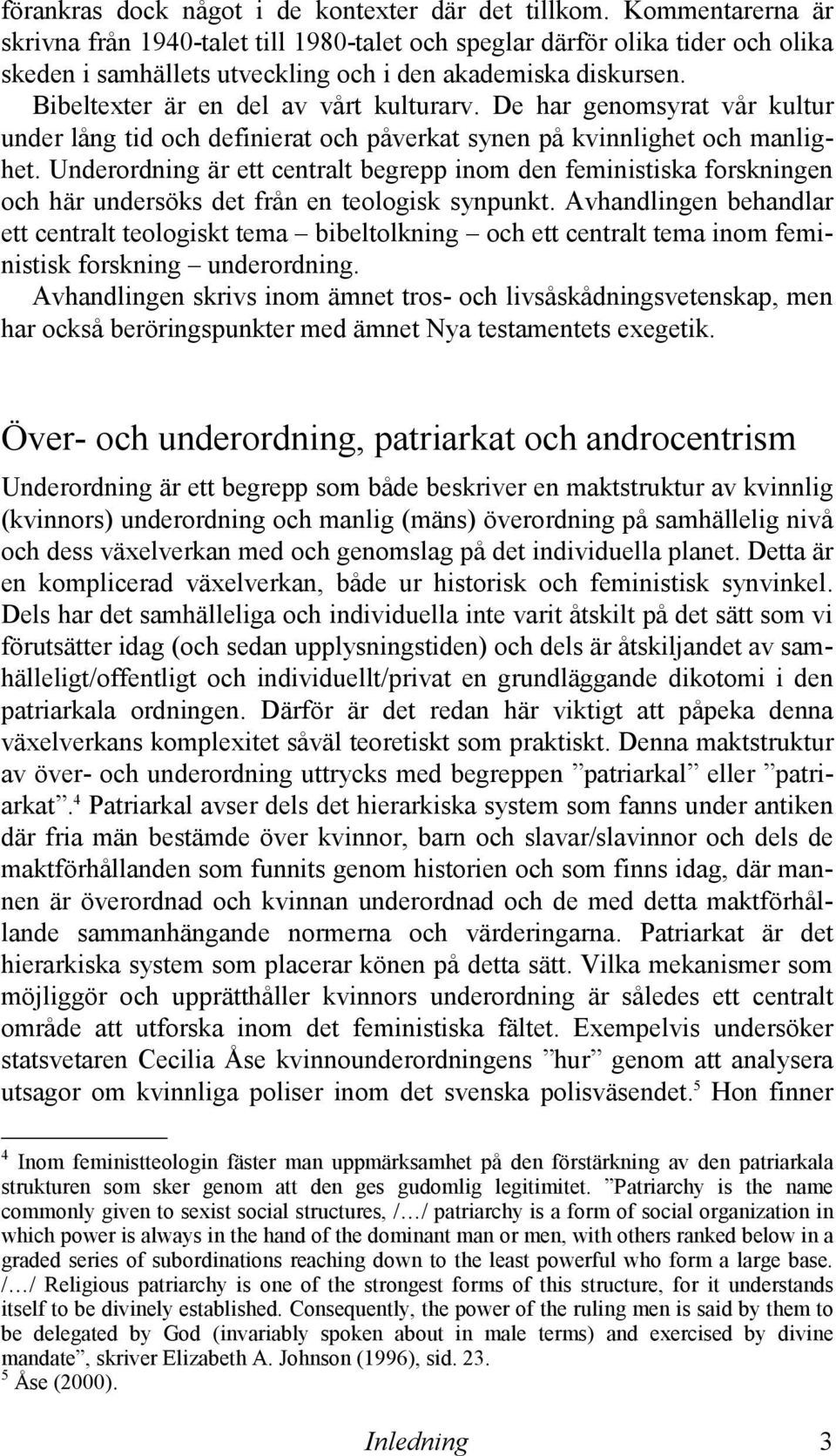 Bibeltexter är en del av vårt kulturarv. De har genomsyrat vår kultur under lång tid och definierat och påverkat synen på kvinnlighet och manlighet.