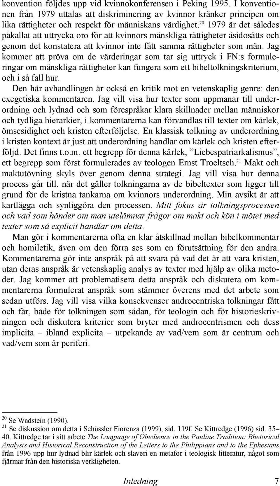 Jag kommer att pröva om de värderingar som tar sig uttryck i FN:s formuleringar om mänskliga rättigheter kan fungera som ett bibeltolkningskriterium, och i så fall hur.