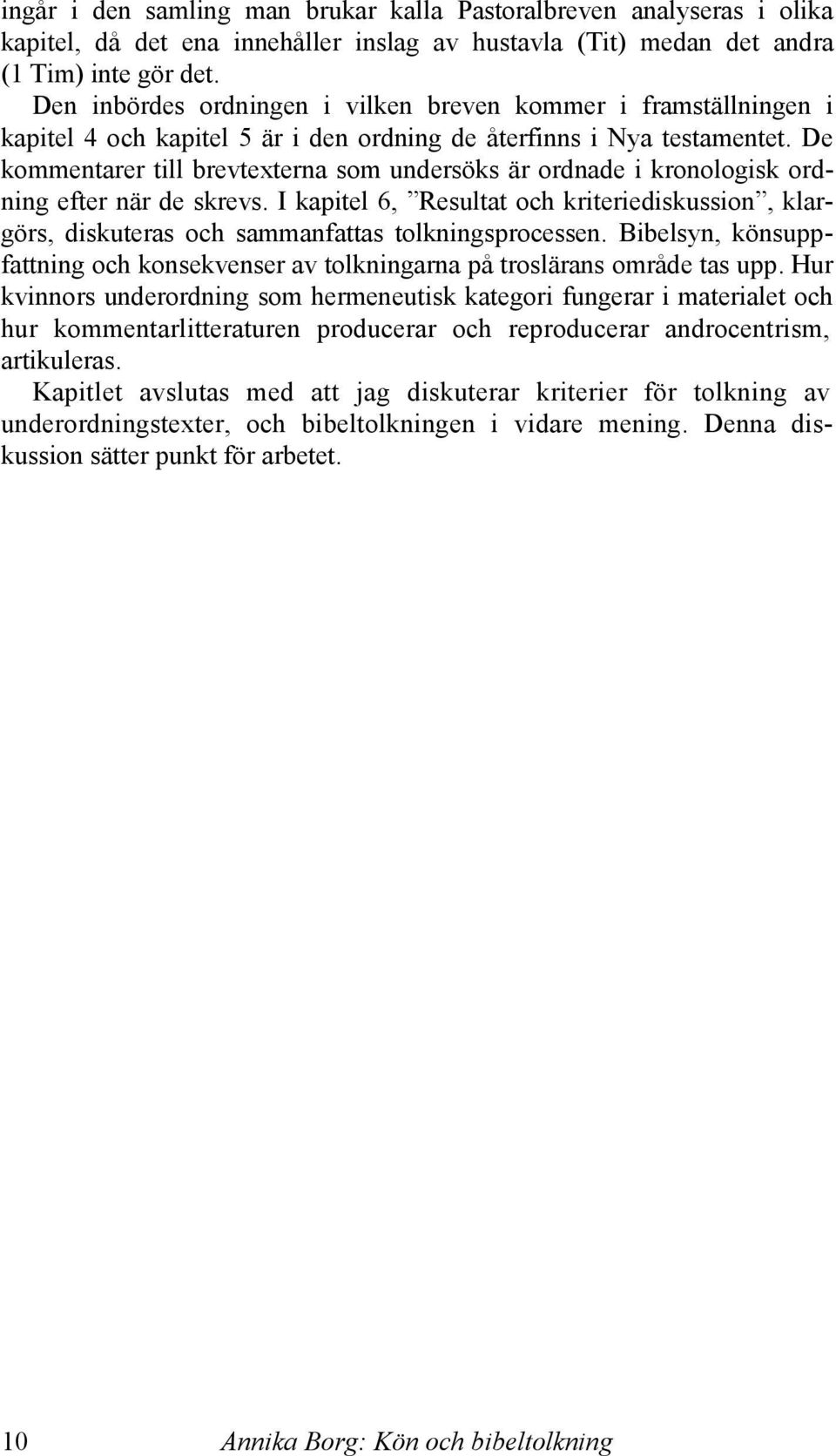 De kommentarer till brevtexterna som undersöks är ordnade i kronologisk ordning efter när de skrevs.