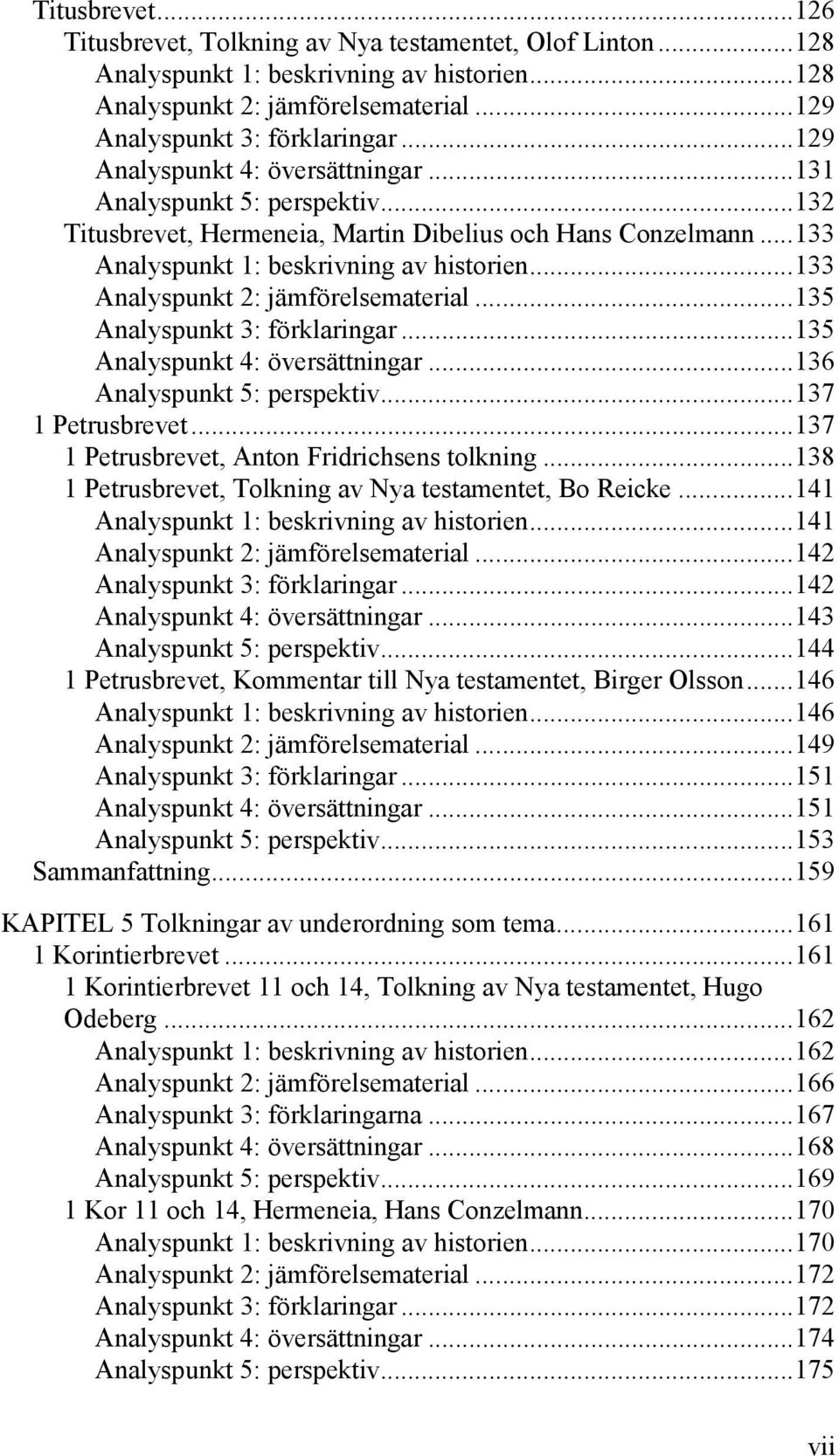 ..133 Analyspunkt 2: jämförelsematerial...135 Analyspunkt 3: förklaringar...135 Analyspunkt 4: översättningar...136 Analyspunkt 5: perspektiv...137 1 Petrusbrevet.