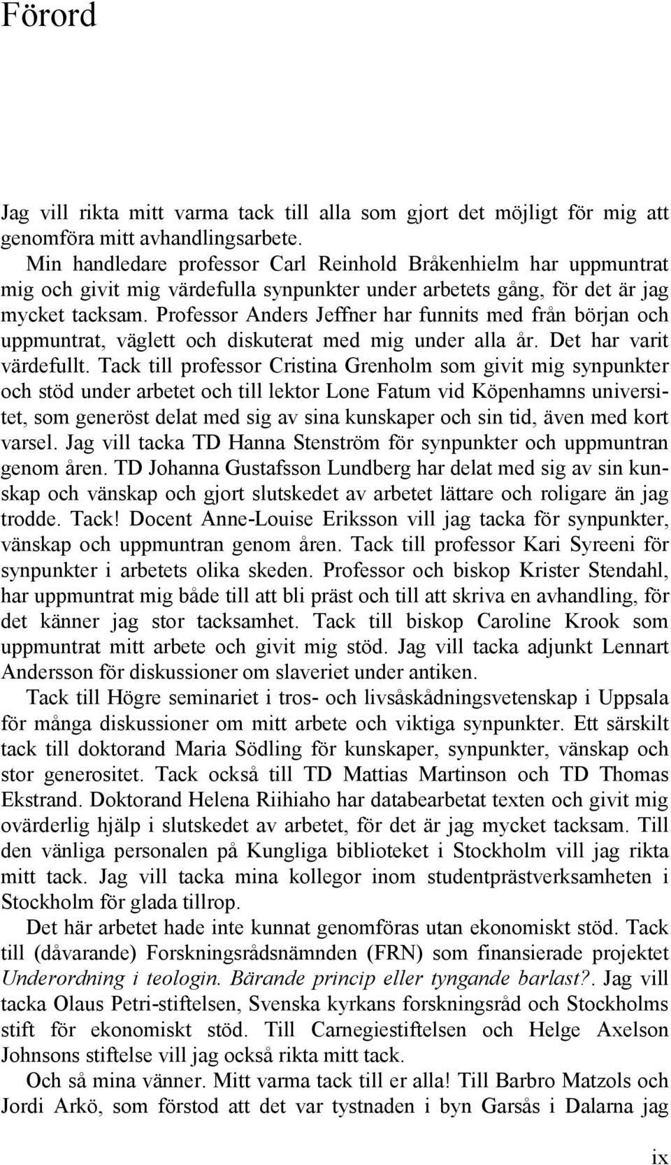 Professor Anders Jeffner har funnits med från början och uppmuntrat, väglett och diskuterat med mig under alla år. Det har varit värdefullt.