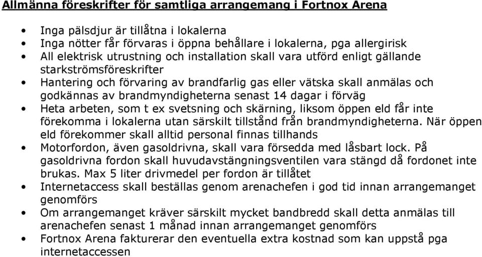 förväg Heta arbeten, som t ex svetsning och skärning, liksom öppen eld får inte förekomma i lokalerna utan särskilt tillstånd från brandmyndigheterna.