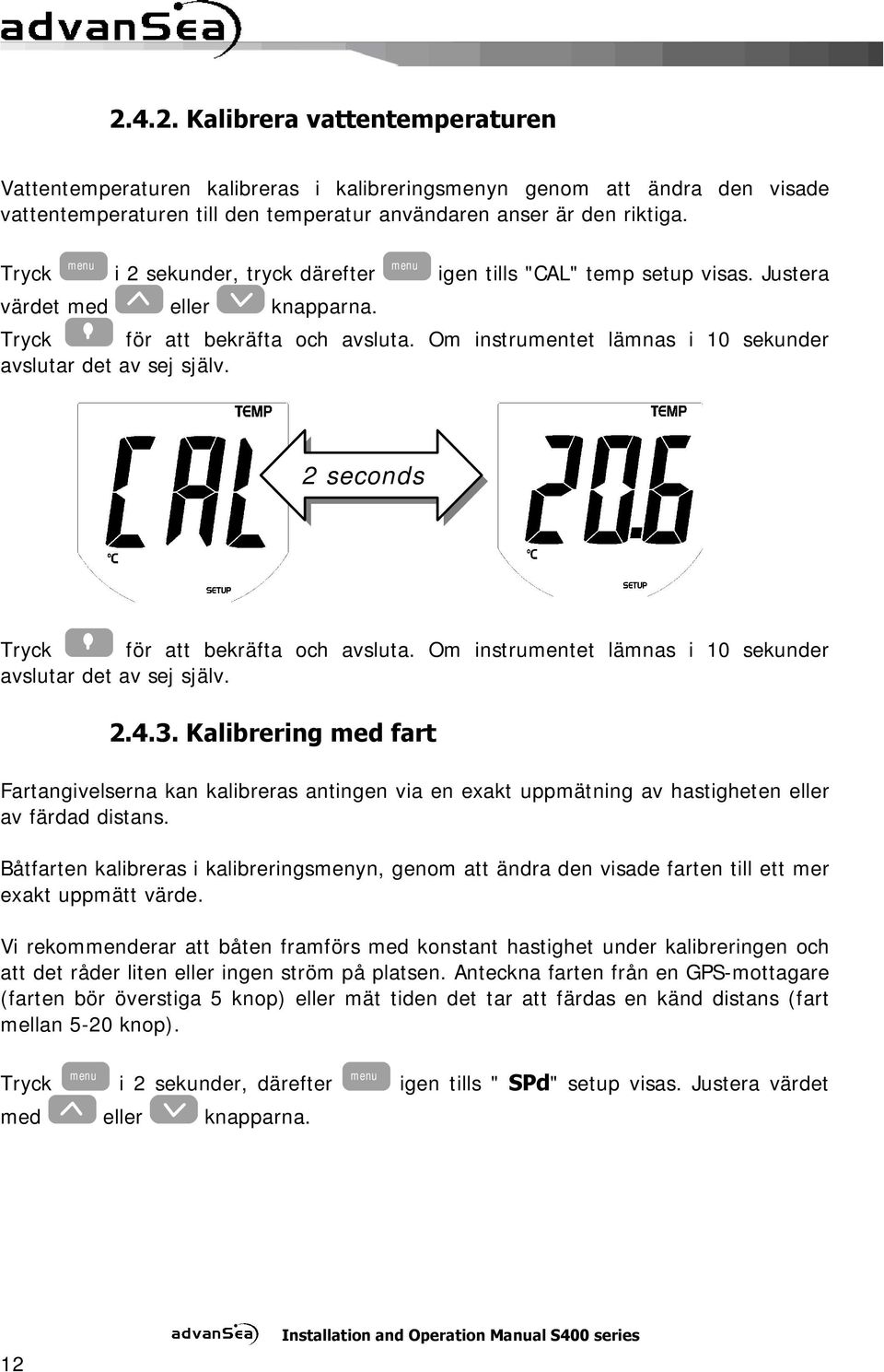 Om instrumentet lämnas i 10 sekunder avslutar det av sej själv. 2 seconds Tryck för att bekräfta och avsluta. Om instrumentet lämnas i 10 sekunder avslutar det av sej själv. 2.4.3.