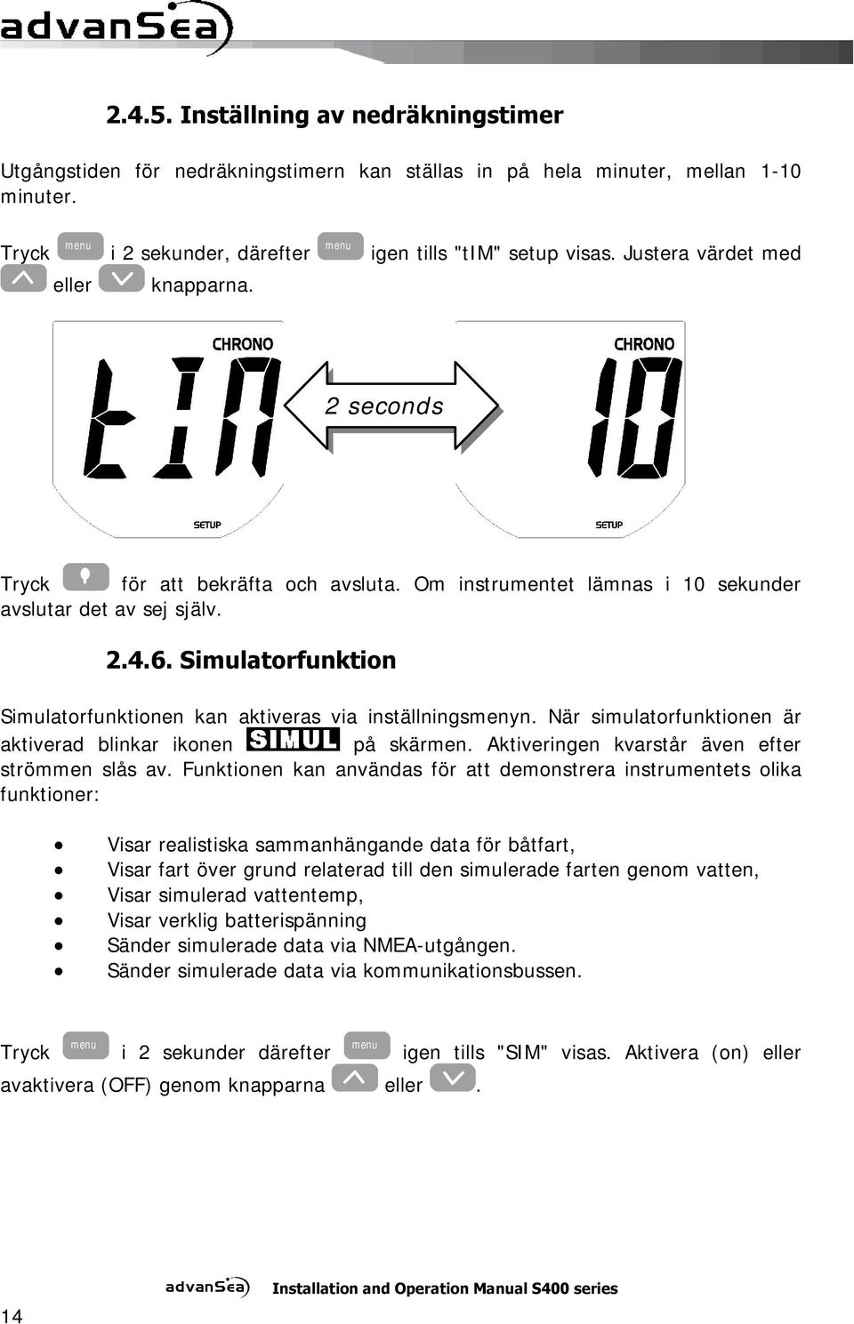 Simulatorfunktion Simulatorfunktionen kan aktiveras via inställningsmenyn. När simulatorfunktionen är aktiverad blinkar ikonen på skärmen. Aktiveringen kvarstår även efter strömmen slås av.