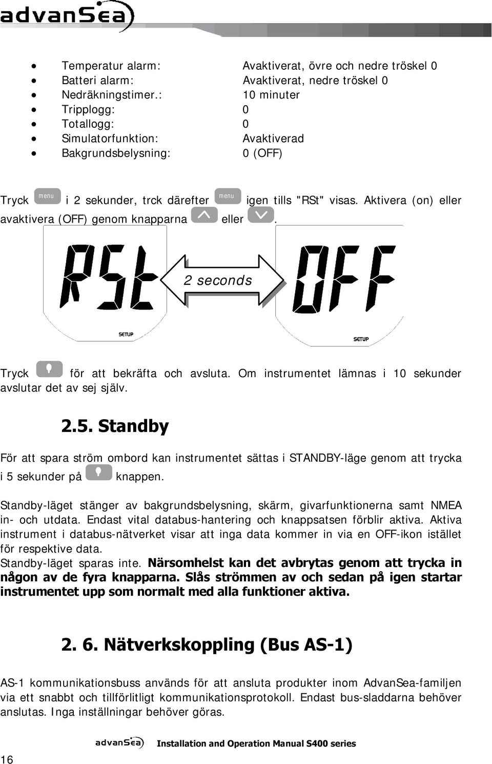 Aktivera (on) eller avaktivera (OFF) genom knapparna eller. 2 seconds Tryck för att bekräfta och avsluta. Om instrumentet lämnas i 10 sekunder avslutar det av sej själv. 2.5.