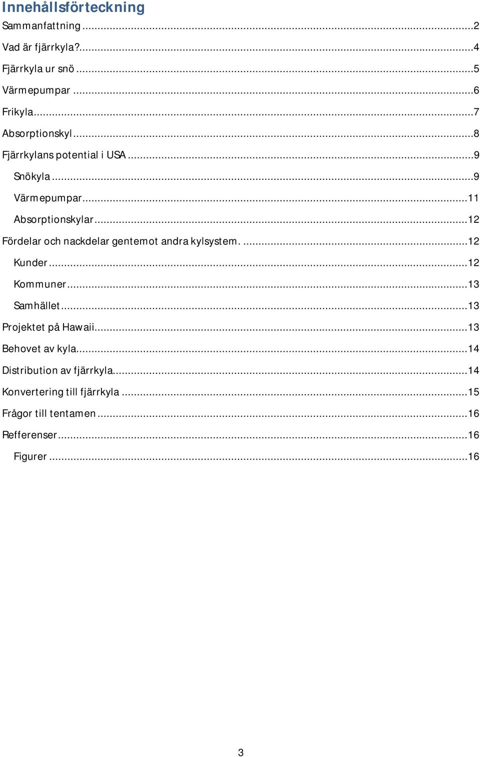 .. 12 Fördelar och nackdelar gentemot andra kylsystem.... 12 Kunder... 12 Kommuner... 13 Samhället.