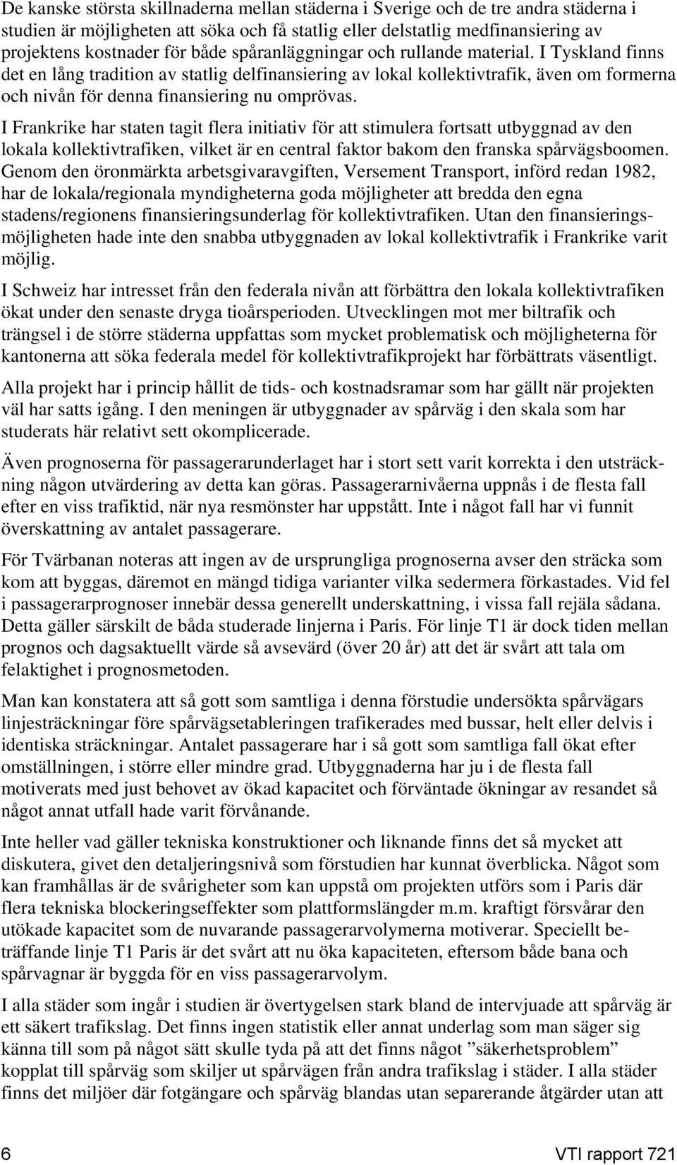 I Frankrike har staten tagit flera initiativ för att stimulera fortsatt utbyggnad av den lokala kollektivtrafiken, vilket är en central faktor bakom den franska spårvägsboomen.