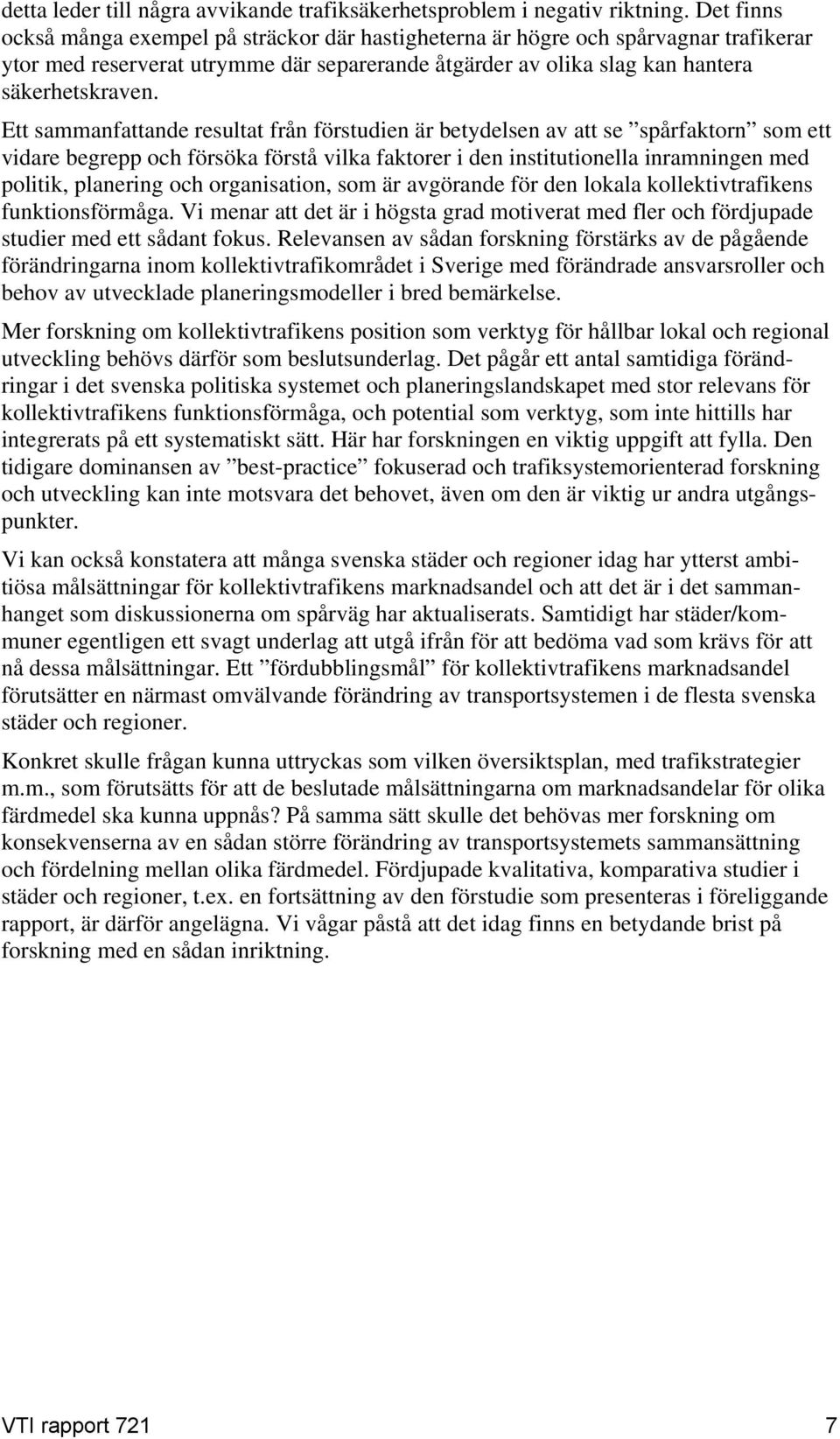 Ett sammanfattande resultat från förstudien är betydelsen av att se spårfaktorn som ett vidare begrepp och försöka förstå vilka faktorer i den institutionella inramningen med politik, planering och