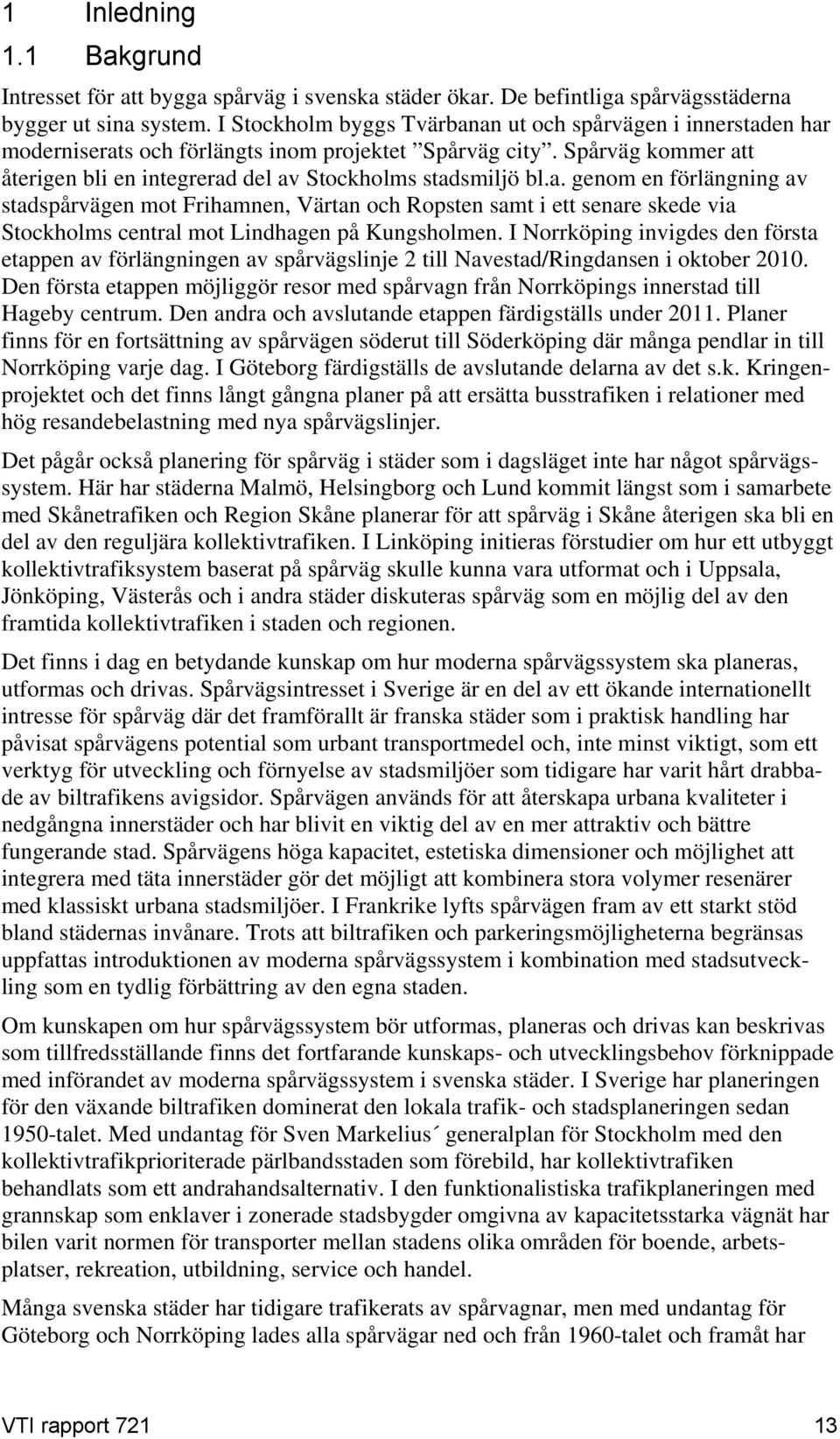 I Norrköping invigdes den första etappen av förlängningen av spårvägslinje 2 till Navestad/Ringdansen i oktober 2010.