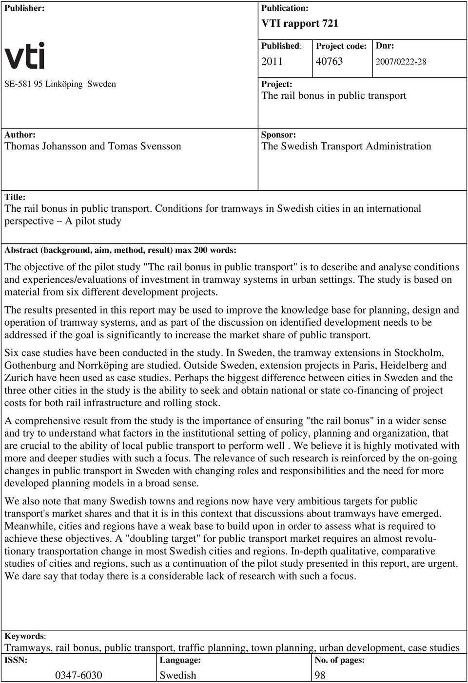 Conditions for tramways in Swedish cities in an international perspective A pilot study Abstract (background, aim, method, result) max 200 words: The objective of the pilot study "The rail bonus in