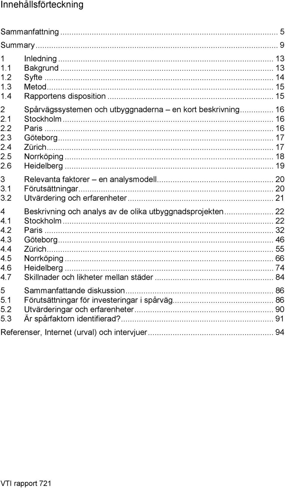 .. 19 3 Relevanta faktorer en analysmodell... 20 3.1 Förutsättningar... 20 3.2 Utvärdering och erfarenheter... 21 4 Beskrivning och analys av de olika utbyggnadsprojekten... 22 4.1 Stockholm... 22 4.2 Paris.