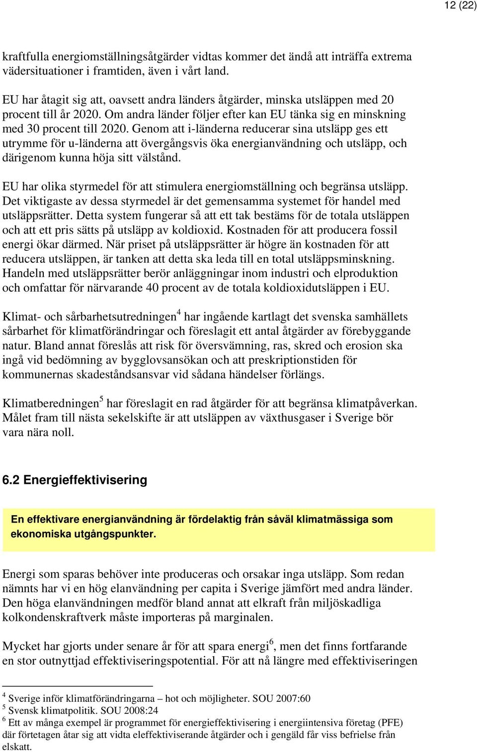 Genom att i-länderna reducerar sina utsläpp ges ett utrymme för u-länderna att övergångsvis öka energianvändning och utsläpp, och därigenom kunna höja sitt välstånd.