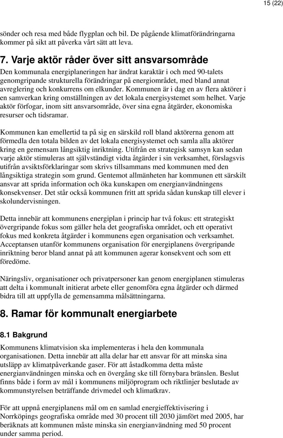 och konkurrens om elkunder. Kommunen är i dag en av flera aktörer i en samverkan kring omställningen av det lokala energisystemet som helhet.