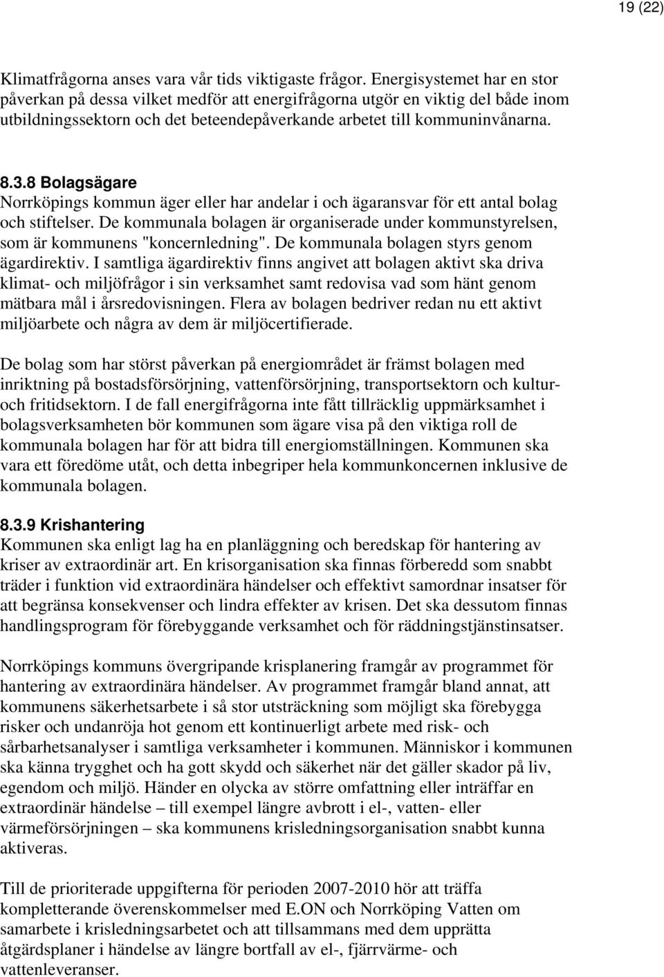 8 Bolagsägare Norrköpings kommun äger eller har andelar i och ägaransvar för ett antal bolag och stiftelser.