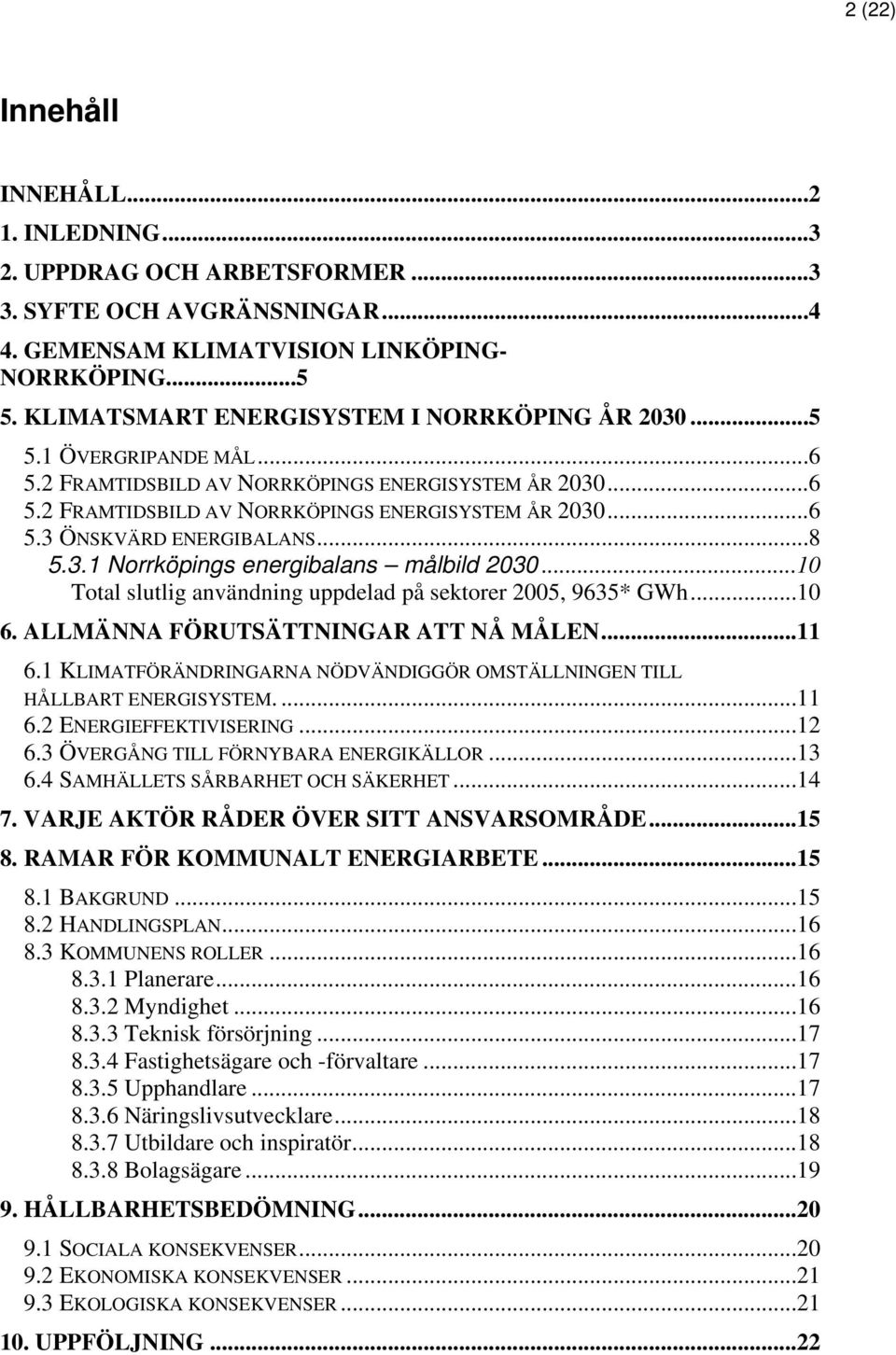 ..8 5.3.1 Norrköpings energibalans målbild 2030...10 Total slutlig användning uppdelad på sektorer 2005, 9635* GWh...10 6. ALLMÄNNA FÖRUTSÄTTNINGAR ATT NÅ MÅLEN...11 6.