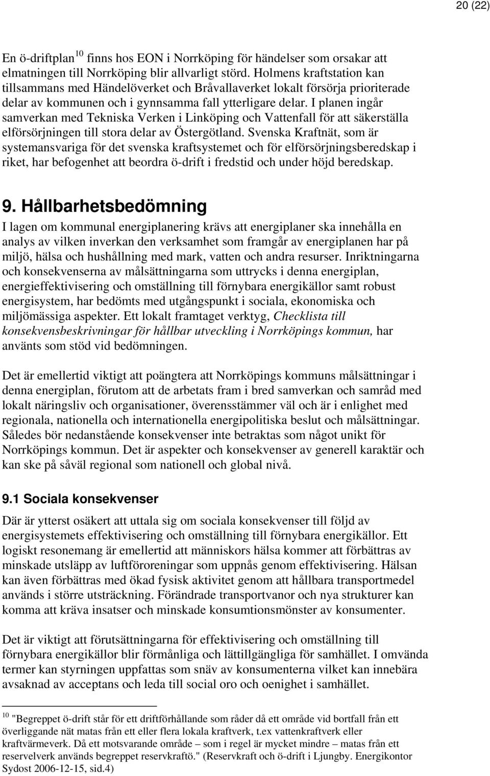 I planen ingår samverkan med Tekniska Verken i Linköping och Vattenfall för att säkerställa elförsörjningen till stora delar av Östergötland.