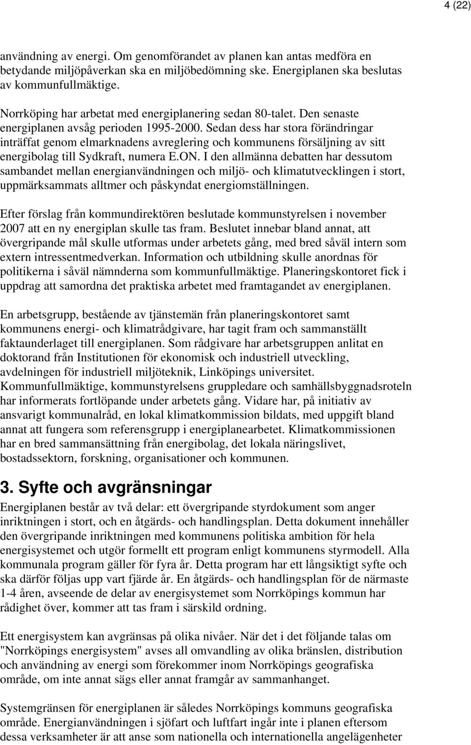 Sedan dess har stora förändringar inträffat genom elmarknadens avreglering och kommunens försäljning av sitt energibolag till Sydkraft, numera E.ON.