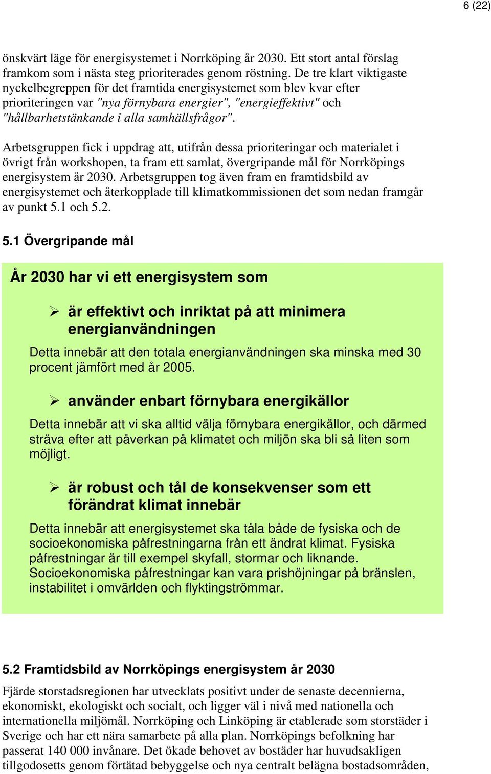 samhällsfrågor". Arbetsgruppen fick i uppdrag att, utifrån dessa prioriteringar och materialet i övrigt från workshopen, ta fram ett samlat, övergripande mål för Norrköpings energisystem år 2030.