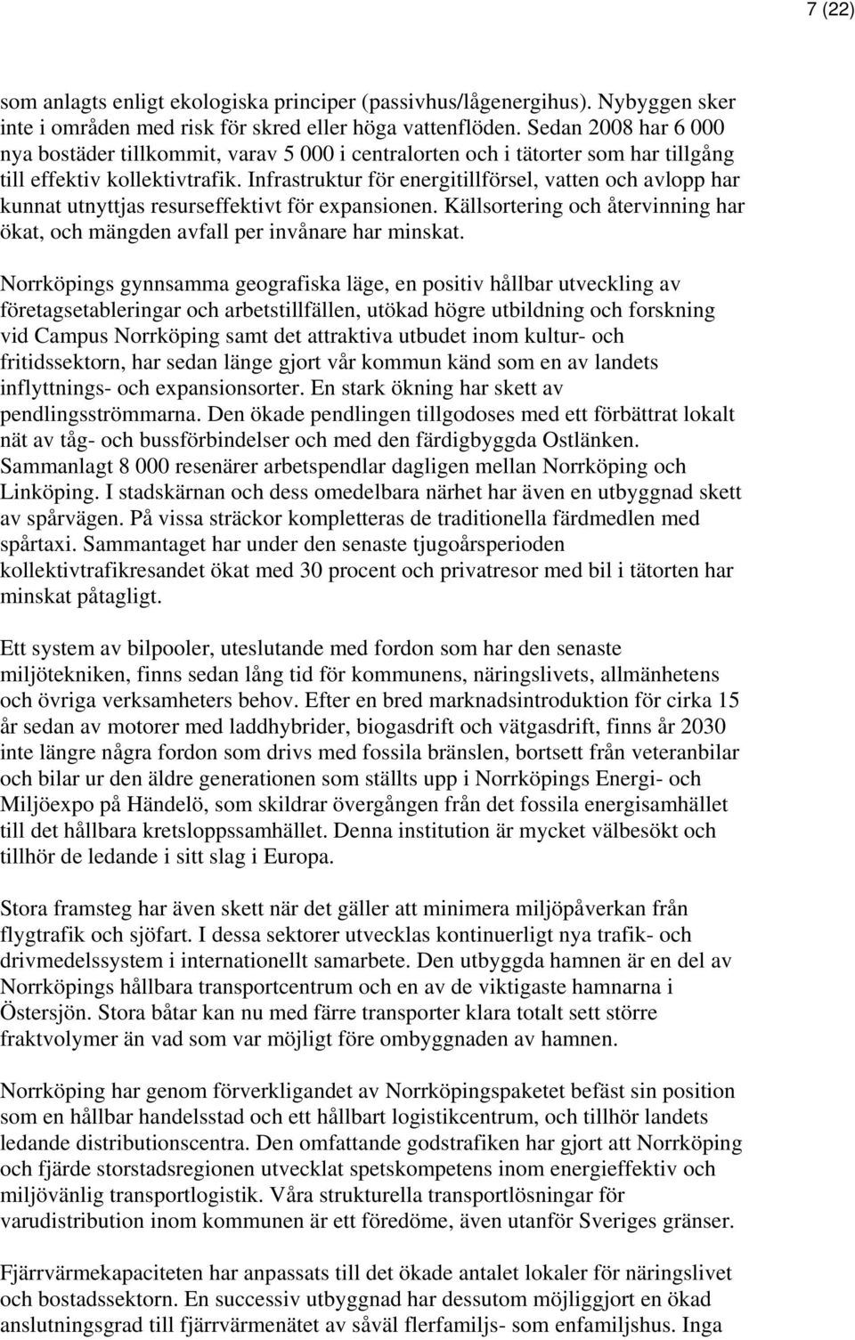 Infrastruktur för energitillförsel, vatten och avlopp har kunnat utnyttjas resurseffektivt för expansionen. Källsortering och återvinning har ökat, och mängden avfall per invånare har minskat.