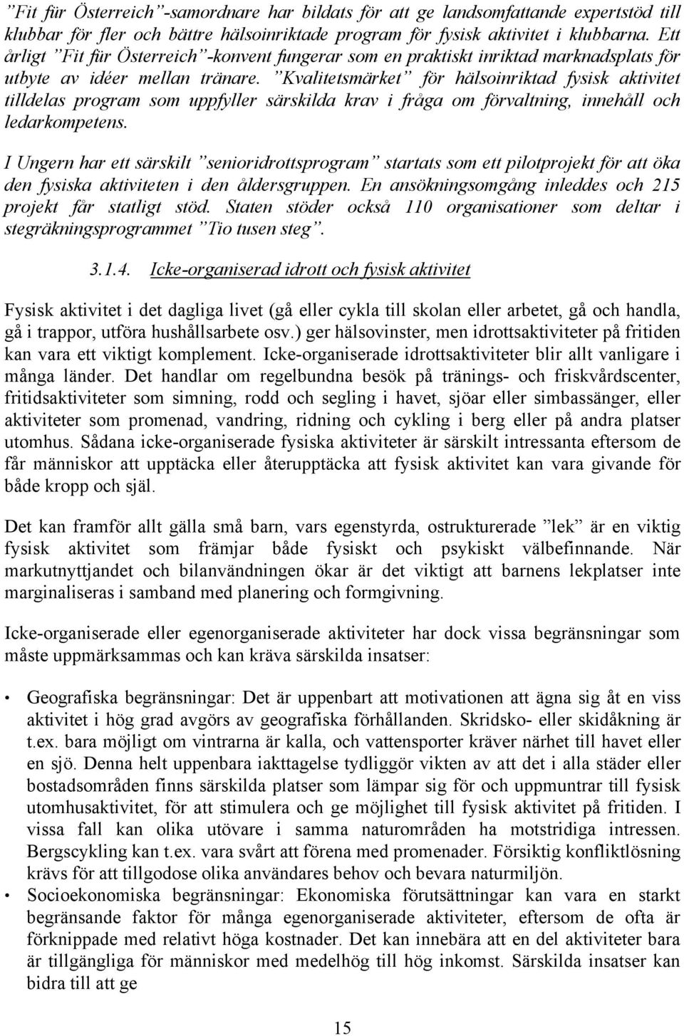 Kvalitetsmärket för hälsoinriktad fysisk aktivitet tilldelas program som uppfyller särskilda krav i fråga om förvaltning, innehåll och ledarkompetens.