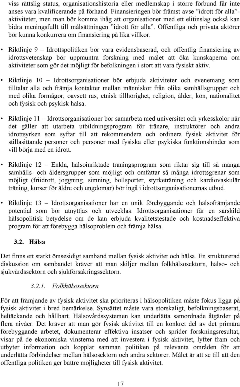 Offentliga och privata aktörer bör kunna konkurrera om finansiering på lika villkor.