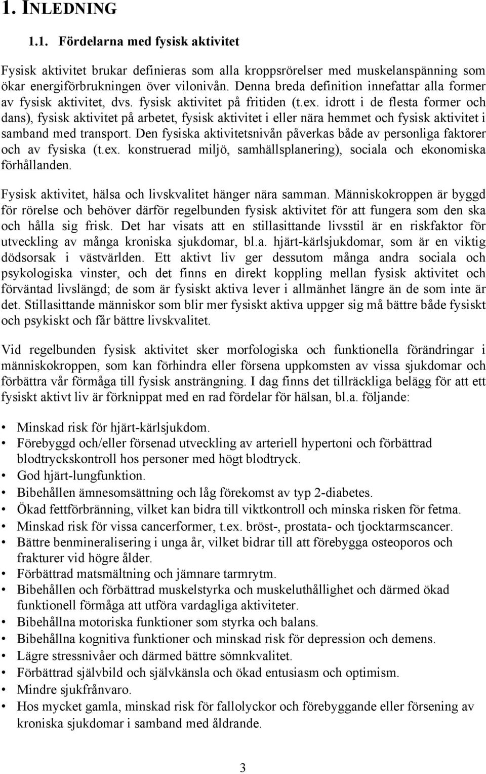 idrott i de flesta former och dans), fysisk aktivitet på arbetet, fysisk aktivitet i eller nära hemmet och fysisk aktivitet i samband med transport.