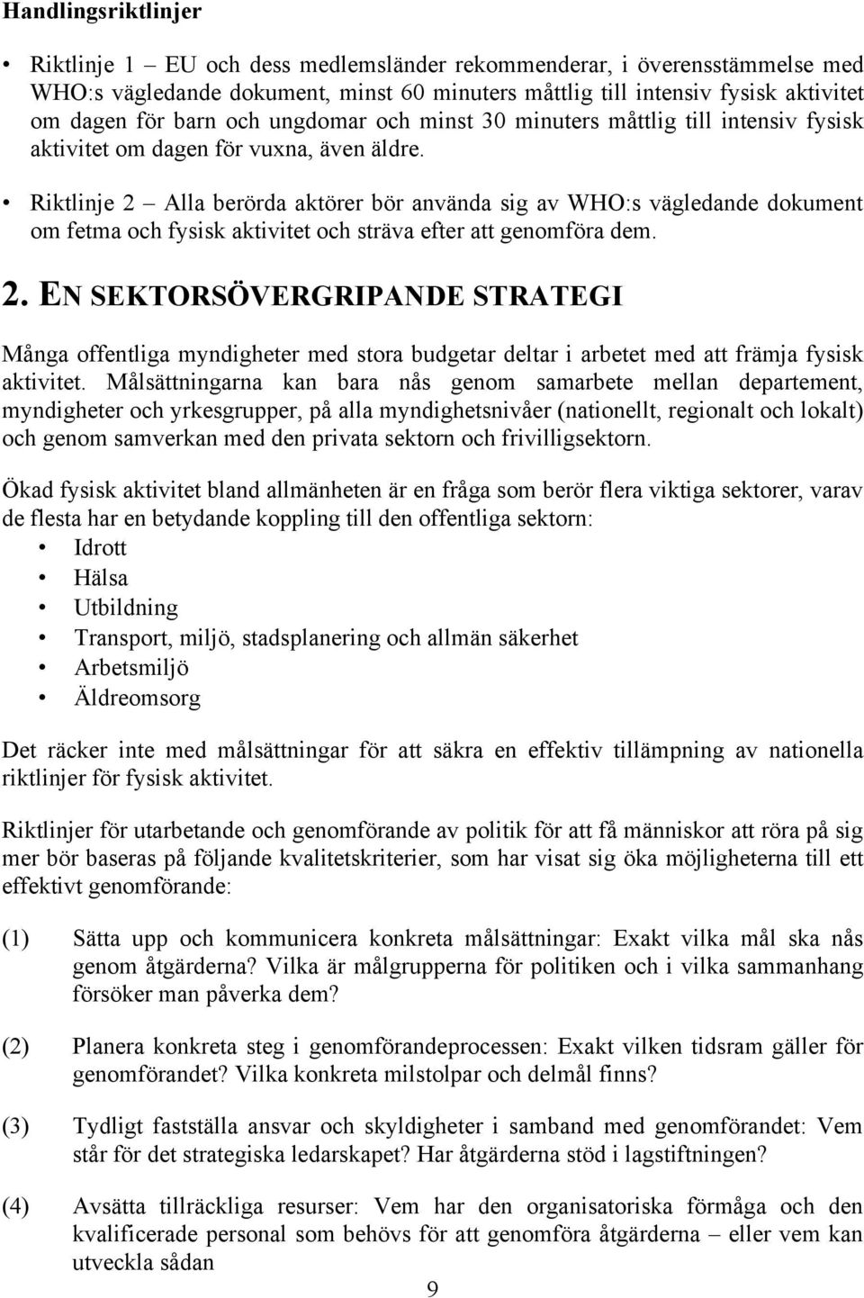 Riktlinje 2 Alla berörda aktörer bör använda sig av WHO:s vägledande dokument om fetma och fysisk aktivitet och sträva efter att genomföra dem. 2. EN SEKTORSÖVERGRIPANDE STRATEGI Många offentliga myndigheter med stora budgetar deltar i arbetet med att främja fysisk aktivitet.