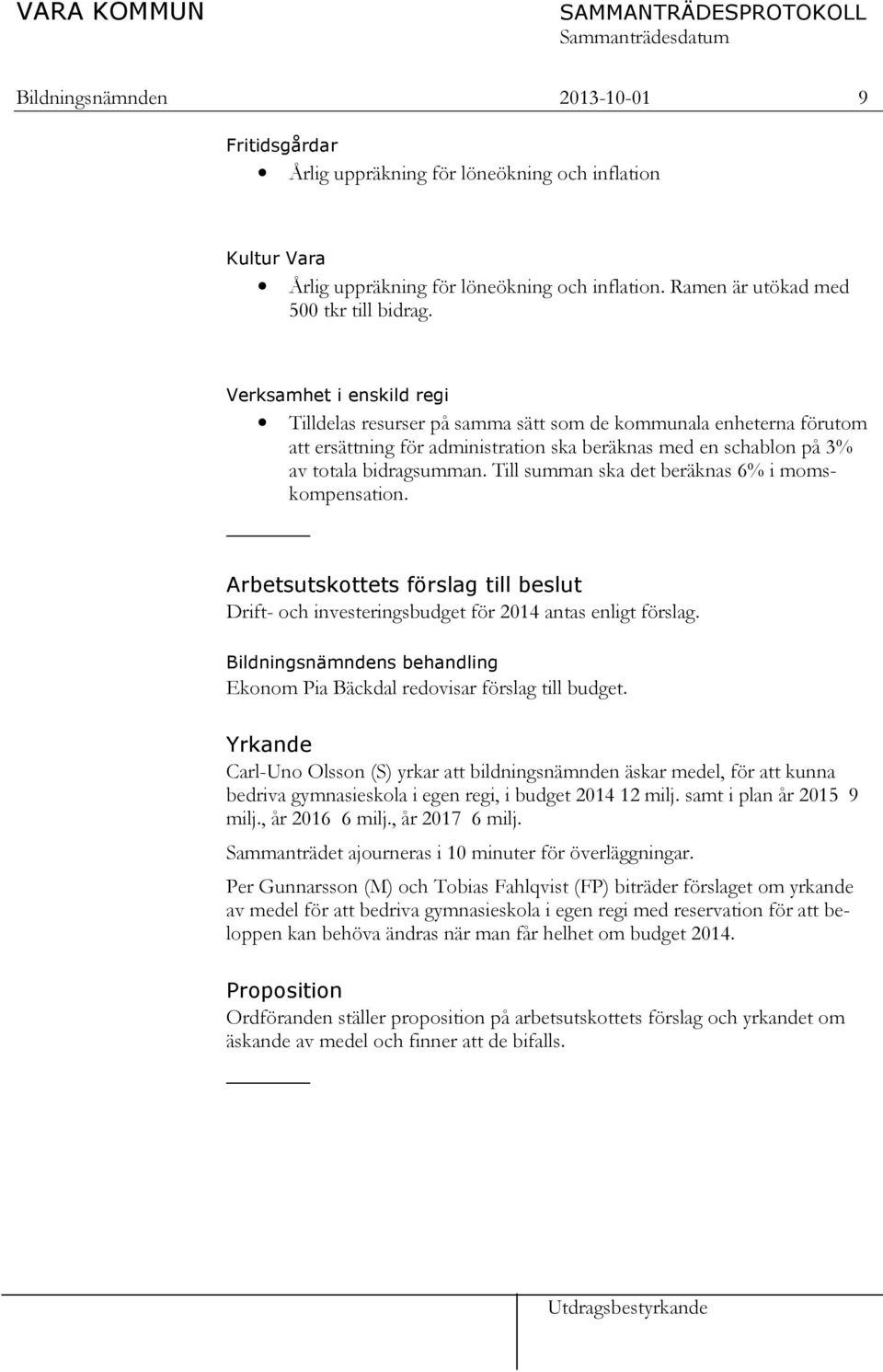 Verksamhet i enskild regi Tilldelas resurser på samma sätt som de kommunala enheterna förutom att ersättning för administration ska beräknas med en schablon på 3% av totala bidragsumman.