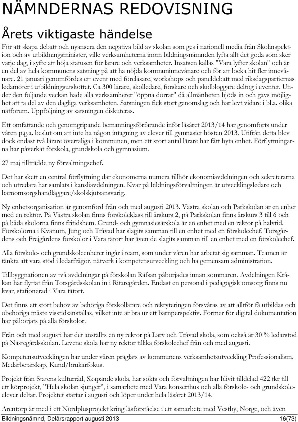 Insatsen kallas "Vara lyfter skolan" och är en del av hela kommunens satsning på att ha nöjda kommuninnevånare och för att locka hit fler innevånare.