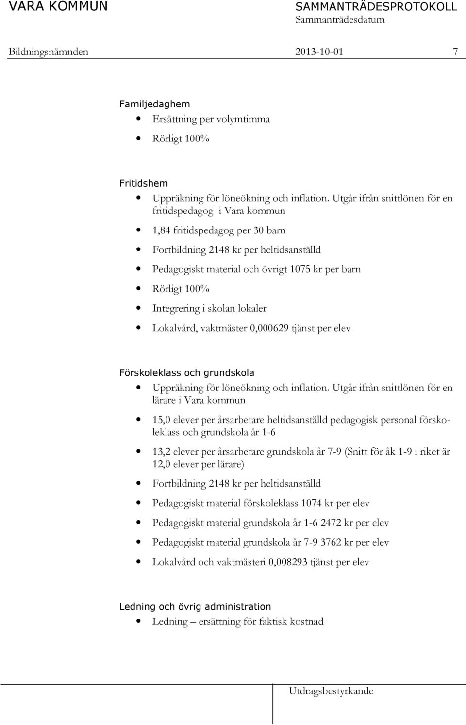 Integrering i skolan lokaler Lokalvård, vaktmäster 0,000629 tjänst per elev Förskoleklass och grundskola Uppräkning för löneökning och inflation.